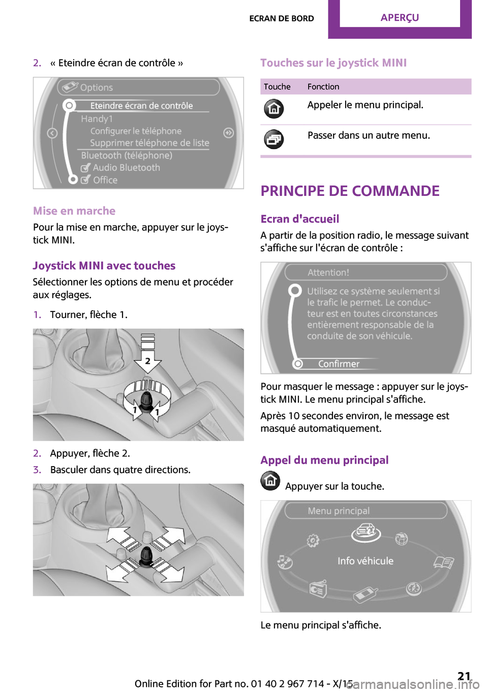 MINI Countryman 2015  Manuel du propriétaire (in French) 2.« Eteindre écran de contrôle »
Mise en marchePour la mise en marche, appuyer sur le joys‐
tick MINI.
Joystick MINI avec touches Sélectionner les options de menu et procéder
aux réglages.
1.