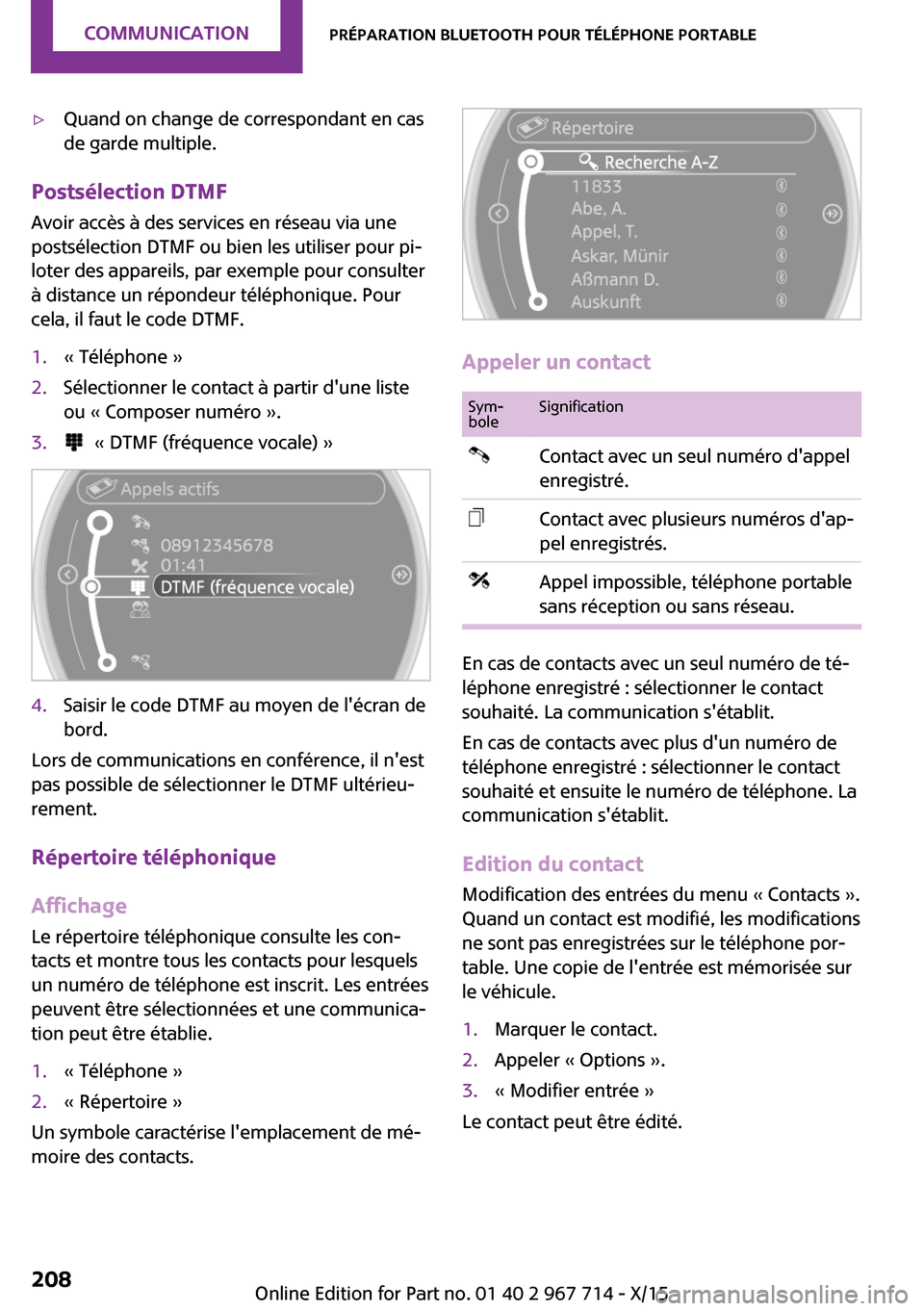 MINI Countryman 2015 Manuel du propriétaire (in French) ▷Quand on change de correspondant en cas
de garde multiple.
Postsélection DTMF
Avoir accès à des services en réseau via une
postsélection DTMF ou bien les utiliser pour pi‐
loter des appareil MINI Countryman 2015 Manuel du propriétaire (in French) ▷Quand on change de correspondant en cas
de garde multiple.
Postsélection DTMF
Avoir accès à des services en réseau via une
postsélection DTMF ou bien les utiliser pour pi‐
loter des appareil