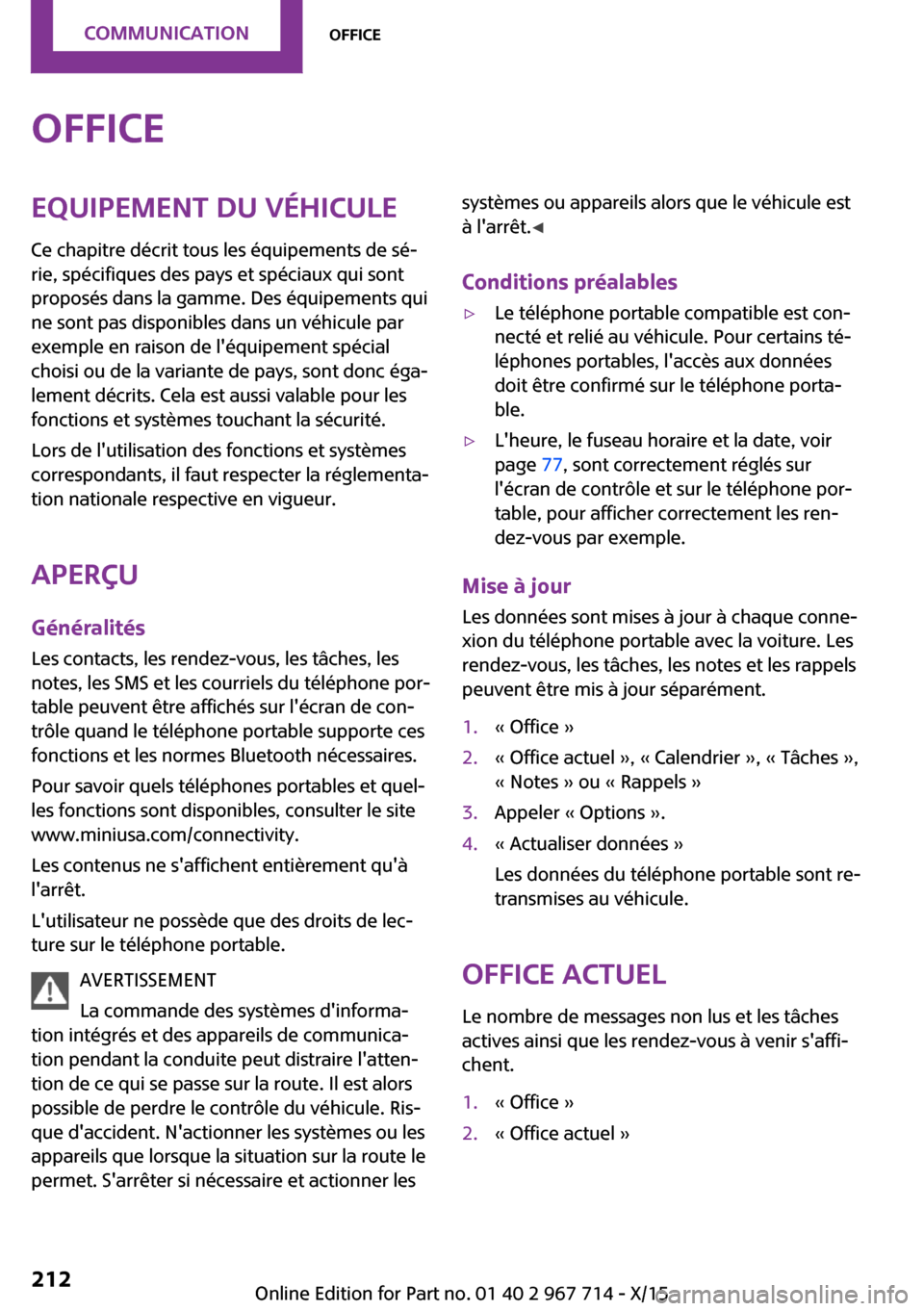 MINI Countryman 2015 Manuel du propriétaire (in French) OfficeEquipement du véhiculeCe chapitre décrit tous les équipements de sé‐
rie, spécifiques des pays et spéciaux qui sont
proposés dans la gamme. Des équipements qui
ne sont pas disponibles MINI Countryman 2015 Manuel du propriétaire (in French) OfficeEquipement du véhiculeCe chapitre décrit tous les équipements de sé‐
rie, spécifiques des pays et spéciaux qui sont
proposés dans la gamme. Des équipements qui
ne sont pas disponibles