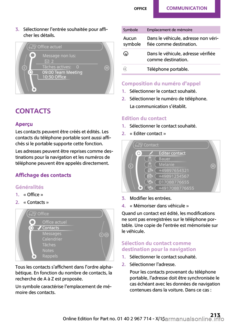 MINI Countryman 2015 Manuel du propriétaire (in French) 3.Sélectionner lentrée souhaitée pour affi‐
cher les détails.
Contacts
Aperçu Les contacts peuvent être créés et édités. Les
contacts du téléphone portable sont aussi affi‐
chés si l MINI Countryman 2015 Manuel du propriétaire (in French) 3.Sélectionner lentrée souhaitée pour affi‐
cher les détails.
Contacts
Aperçu Les contacts peuvent être créés et édités. Les
contacts du téléphone portable sont aussi affi‐
chés si l