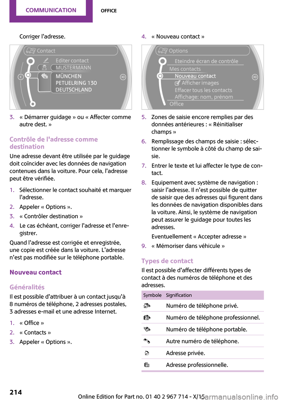 MINI Countryman 2015 Manuel du propriétaire (in French) Corriger ladresse.3.« Démarrer guidage » ou « Affecter comme
autre dest. »
Contrôle de ladresse comme
destination
Une adresse devant être utilisée par le guidage
doit coïncider avec les don MINI Countryman 2015 Manuel du propriétaire (in French) Corriger ladresse.3.« Démarrer guidage » ou « Affecter comme
autre dest. »
Contrôle de ladresse comme
destination
Une adresse devant être utilisée par le guidage
doit coïncider avec les don