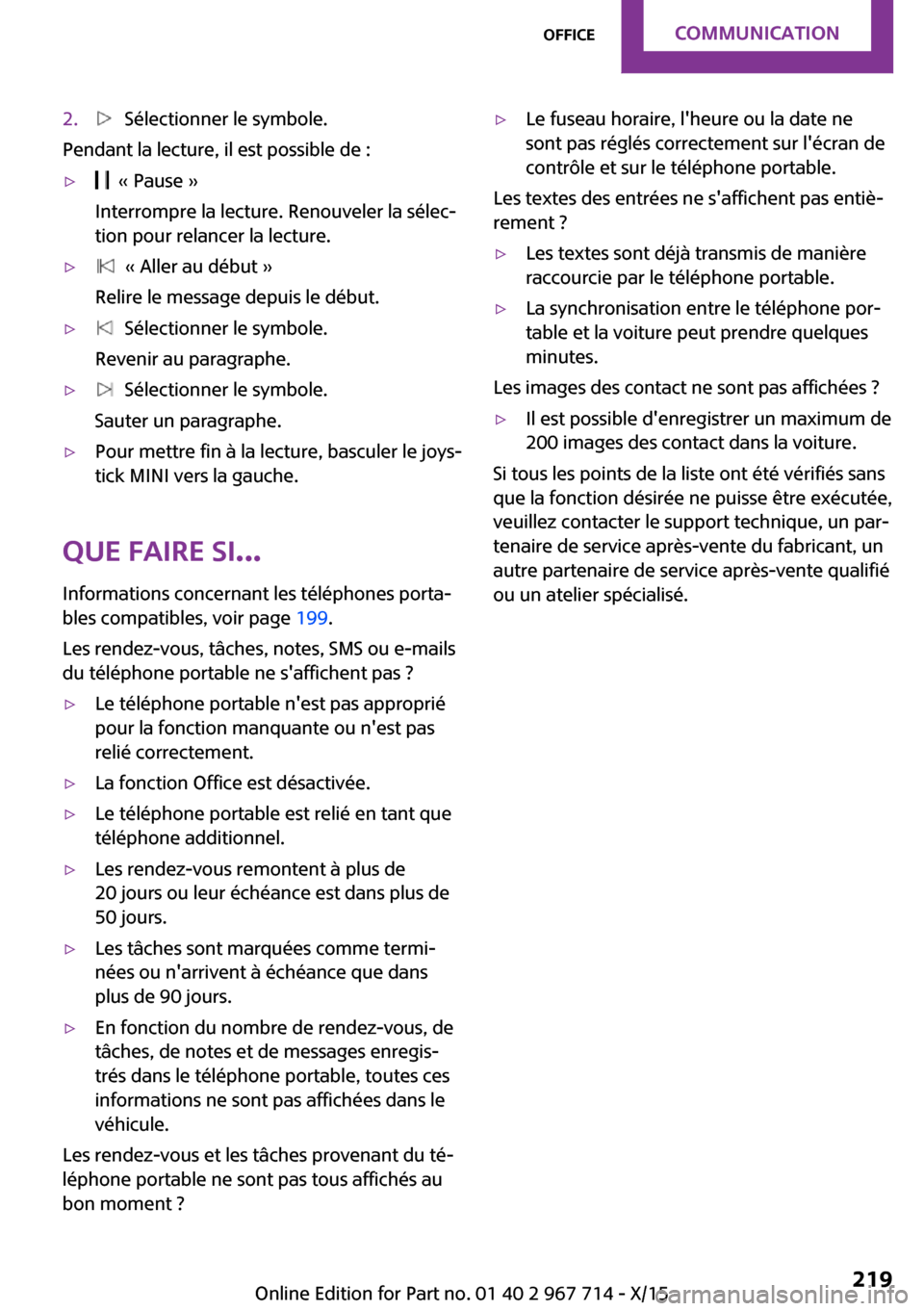 MINI Countryman 2015 Manuel du propriétaire (in French) 2. Sélectionner le symbole.
Pendant la lecture, il est possible de :
▷ « Pause »
Interrompre la lecture. Renouveler la sélec‐
tion pour relancer la lecture.▷ « Aller au début »
Relire MINI Countryman 2015 Manuel du propriétaire (in French) 2. Sélectionner le symbole.
Pendant la lecture, il est possible de :
▷ « Pause »
Interrompre la lecture. Renouveler la sélec‐
tion pour relancer la lecture.▷ « Aller au début »
Relire