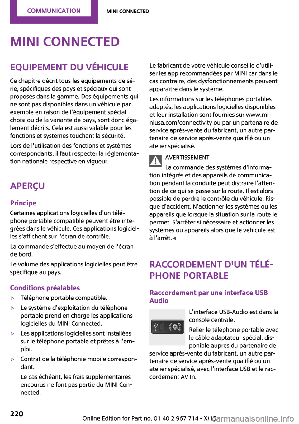 MINI Countryman 2015 Manuel du propriétaire (in French) MINI ConnectedEquipement du véhiculeCe chapitre décrit tous les équipements de sé‐
rie, spécifiques des pays et spéciaux qui sont
proposés dans la gamme. Des équipements qui
ne sont pas disp MINI Countryman 2015 Manuel du propriétaire (in French) MINI ConnectedEquipement du véhiculeCe chapitre décrit tous les équipements de sé‐
rie, spécifiques des pays et spéciaux qui sont
proposés dans la gamme. Des équipements qui
ne sont pas disp