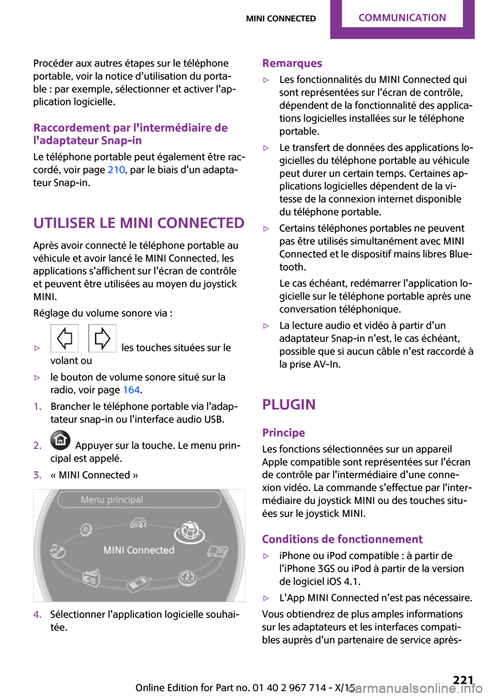 MINI Countryman 2015 Manuel du propriétaire (in French) Procéder aux autres étapes sur le téléphone
portable, voir la notice dutilisation du porta‐
ble : par exemple, sélectionner et activer lap‐
plication logicielle.
Raccordement par lintermé MINI Countryman 2015 Manuel du propriétaire (in French) Procéder aux autres étapes sur le téléphone
portable, voir la notice dutilisation du porta‐
ble : par exemple, sélectionner et activer lap‐
plication logicielle.
Raccordement par lintermé