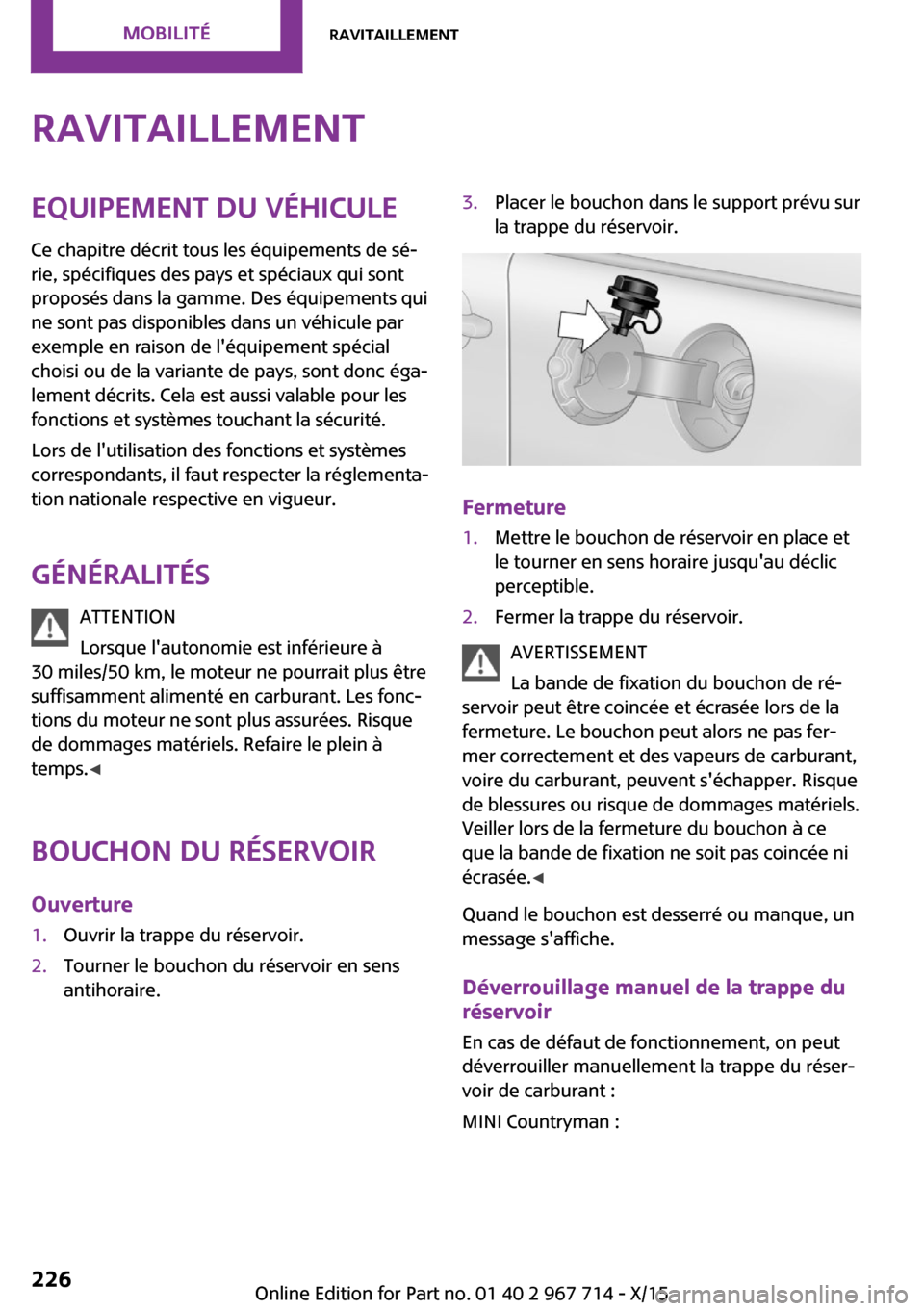 MINI Countryman 2015 Manuel du propriétaire (in French) RavitaillementEquipement du véhicule
Ce chapitre décrit tous les équipements de sé‐
rie, spécifiques des pays et spéciaux qui sont
proposés dans la gamme. Des équipements qui
ne sont pas dis MINI Countryman 2015 Manuel du propriétaire (in French) RavitaillementEquipement du véhicule
Ce chapitre décrit tous les équipements de sé‐
rie, spécifiques des pays et spéciaux qui sont
proposés dans la gamme. Des équipements qui
ne sont pas dis