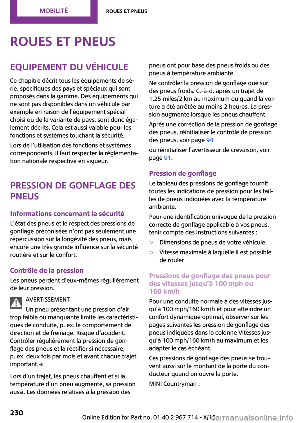 MINI Countryman 2015 Manuel du propriétaire (in French) Roues et pneusEquipement du véhicule
Ce chapitre décrit tous les équipements de sé‐
rie, spécifiques des pays et spéciaux qui sont
proposés dans la gamme. Des équipements qui
ne sont pas dis MINI Countryman 2015 Manuel du propriétaire (in French) Roues et pneusEquipement du véhicule
Ce chapitre décrit tous les équipements de sé‐
rie, spécifiques des pays et spéciaux qui sont
proposés dans la gamme. Des équipements qui
ne sont pas dis