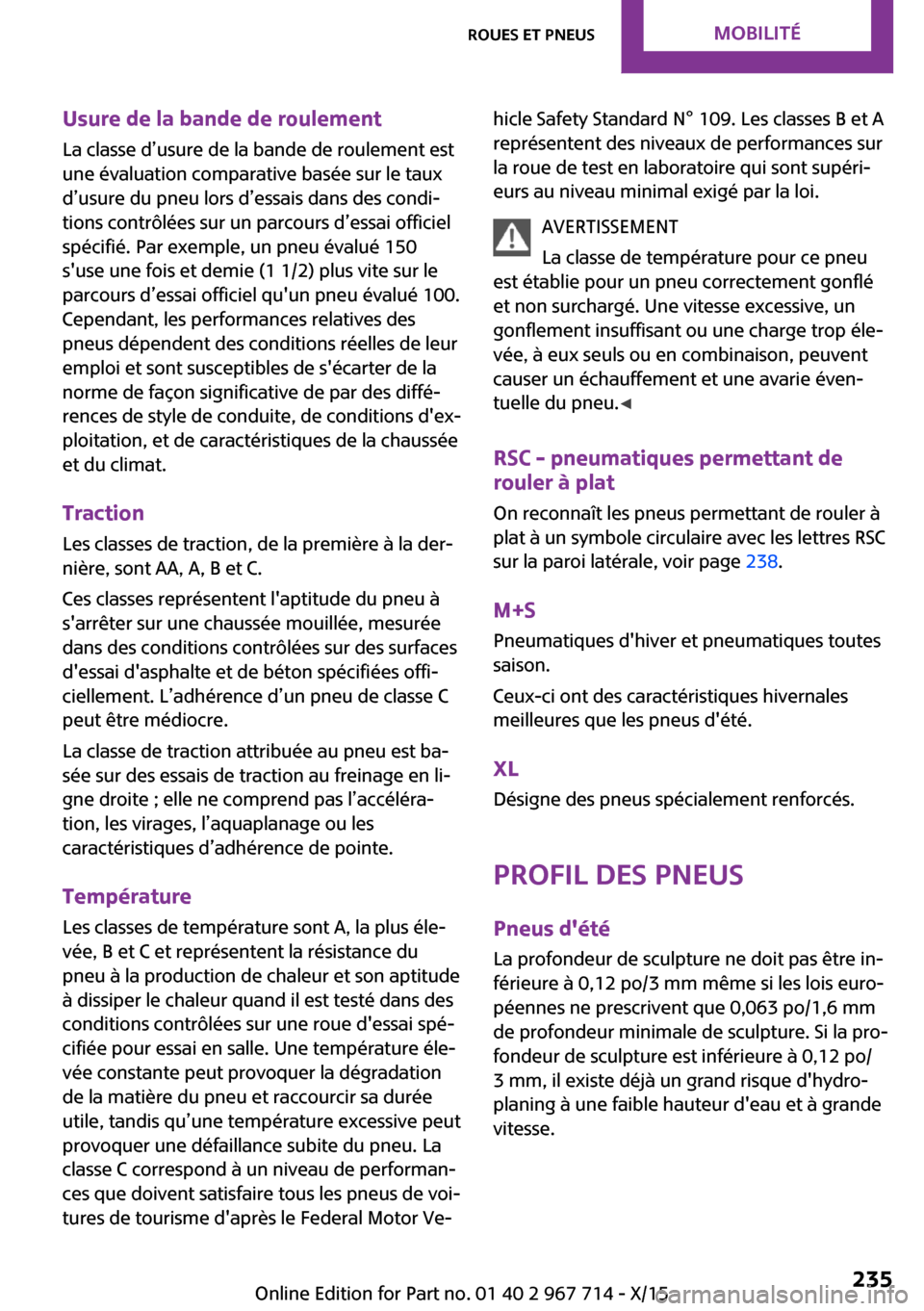 MINI Countryman 2015 Manuel du propriétaire (in French) Usure de la bande de roulement
La classe d’usure de la bande de roulement est
une évaluation comparative basée sur le taux
d’usure du pneu lors d’essais dans des condi‐
tions contrôlées su MINI Countryman 2015 Manuel du propriétaire (in French) Usure de la bande de roulement
La classe d’usure de la bande de roulement est
une évaluation comparative basée sur le taux
d’usure du pneu lors d’essais dans des condi‐
tions contrôlées su