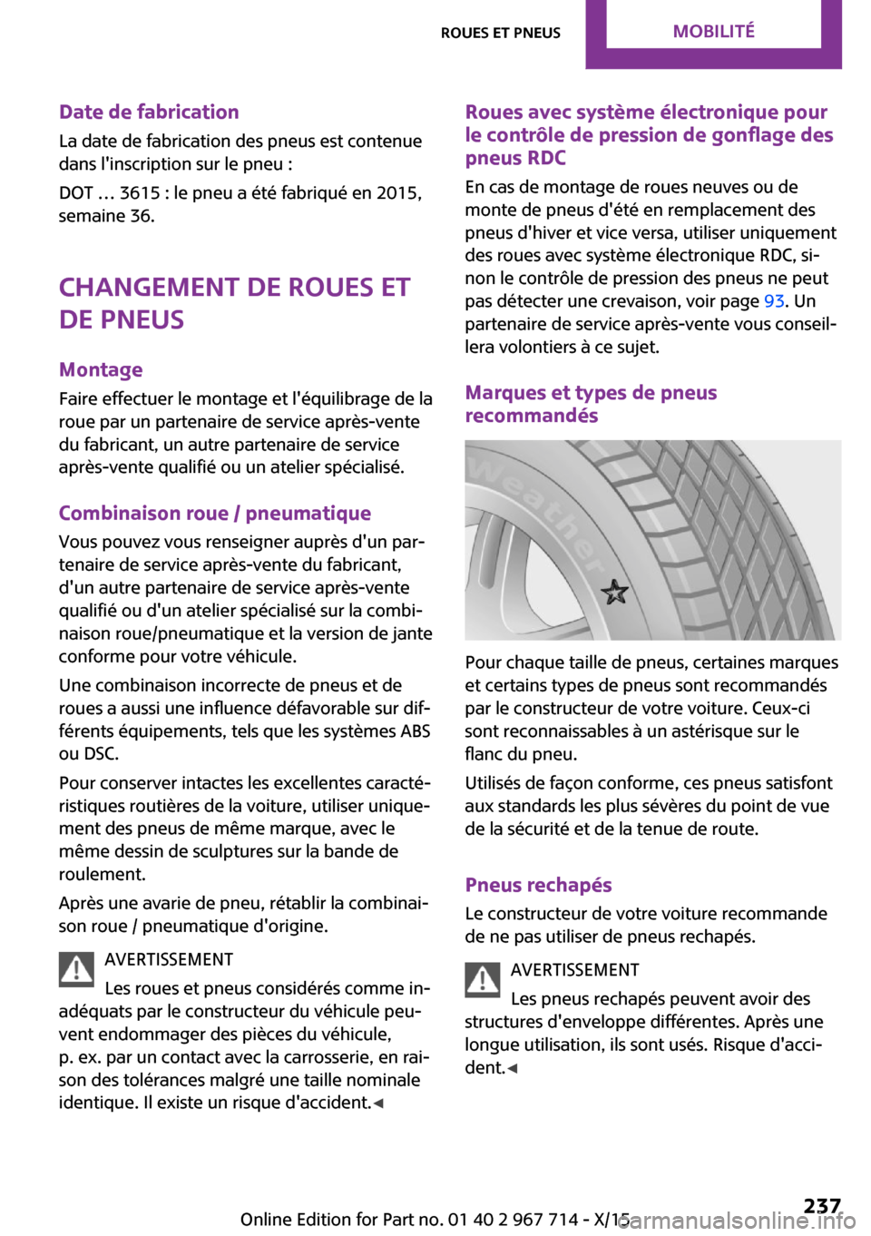 MINI Countryman 2015 Manuel du propriétaire (in French) Date de fabrication
La date de fabrication des pneus est contenue
dans linscription sur le pneu :
DOT … 3615 : le pneu a été fabriqué en 2015,
semaine 36.
Changement de roues et
de pneus
Montage MINI Countryman 2015 Manuel du propriétaire (in French) Date de fabrication
La date de fabrication des pneus est contenue
dans linscription sur le pneu :
DOT … 3615 : le pneu a été fabriqué en 2015,
semaine 36.
Changement de roues et
de pneus
Montage