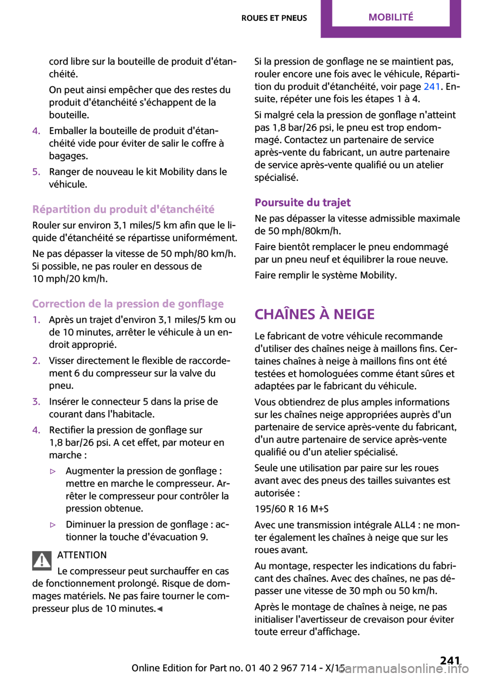 MINI Countryman 2015 Manuel du propriétaire (in French) cord libre sur la bouteille de produit détan‐
chéité.
On peut ainsi empêcher que des restes du
produit détanchéité séchappent de la
bouteille.4.Emballer la bouteille de produit détan‐ MINI Countryman 2015 Manuel du propriétaire (in French) cord libre sur la bouteille de produit détan‐
chéité.
On peut ainsi empêcher que des restes du
produit détanchéité séchappent de la
bouteille.4.Emballer la bouteille de produit détan‐