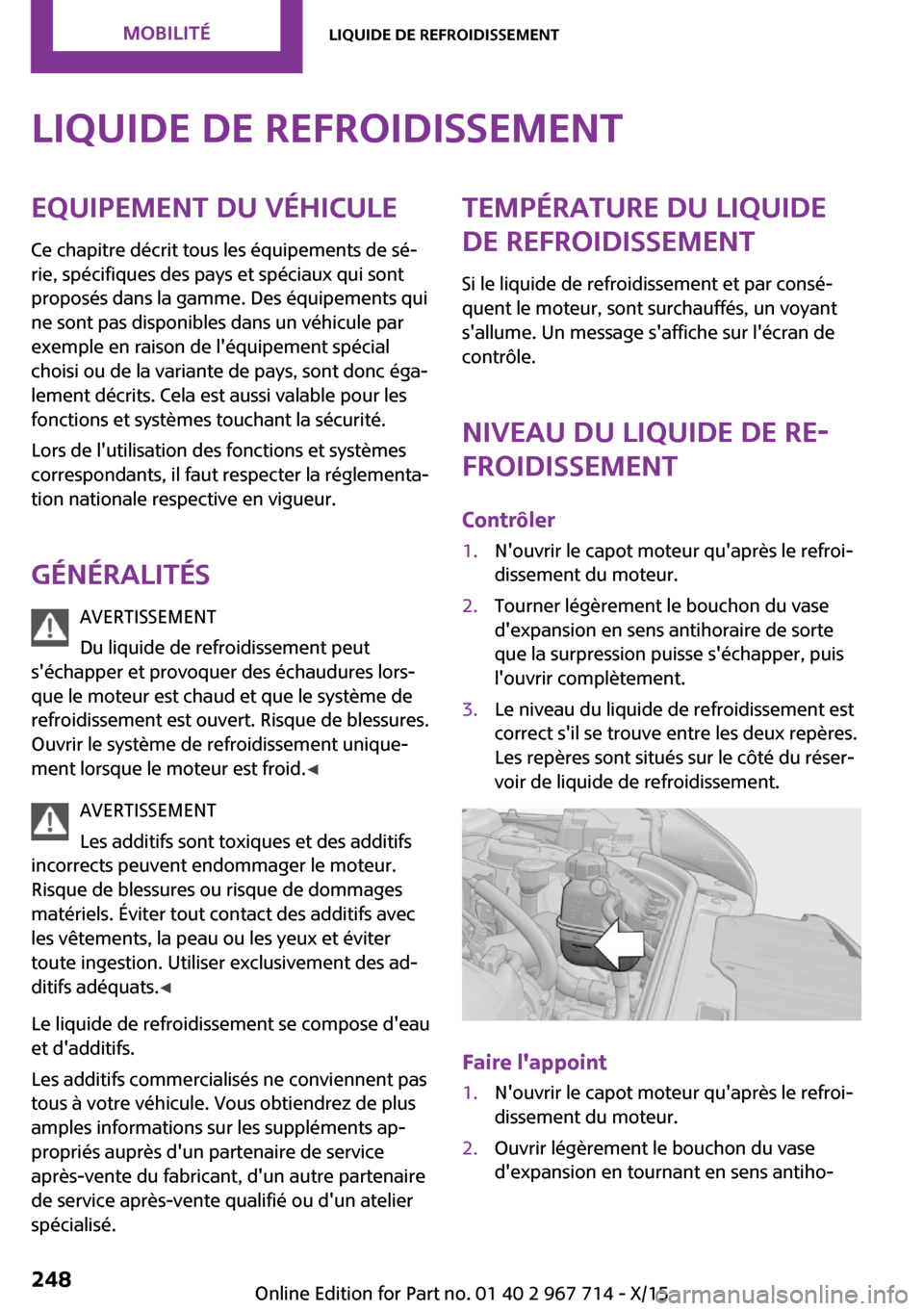 MINI Countryman 2015 Manuel du propriétaire (in French) Liquide de refroidissementEquipement du véhiculeCe chapitre décrit tous les équipements de sé‐
rie, spécifiques des pays et spéciaux qui sont
proposés dans la gamme. Des équipements qui
ne s MINI Countryman 2015 Manuel du propriétaire (in French) Liquide de refroidissementEquipement du véhiculeCe chapitre décrit tous les équipements de sé‐
rie, spécifiques des pays et spéciaux qui sont
proposés dans la gamme. Des équipements qui
ne s