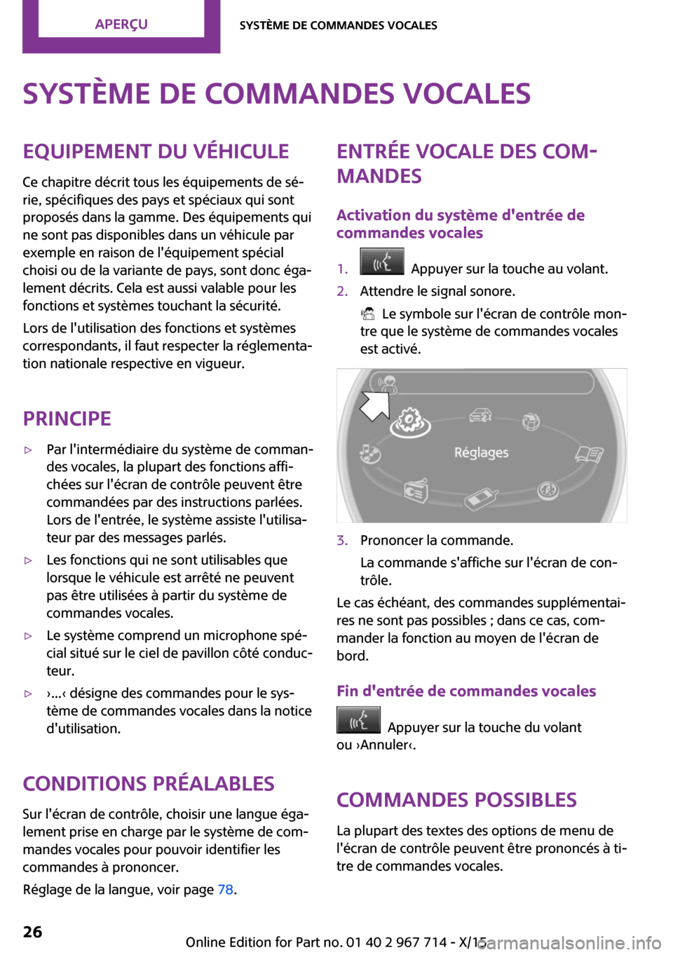 MINI Countryman 2015  Manuel du propriétaire (in French) Système de commandes vocalesEquipement du véhicule
Ce chapitre décrit tous les équipements de sé‐
rie, spécifiques des pays et spéciaux qui sont
proposés dans la gamme. Des équipements qui
