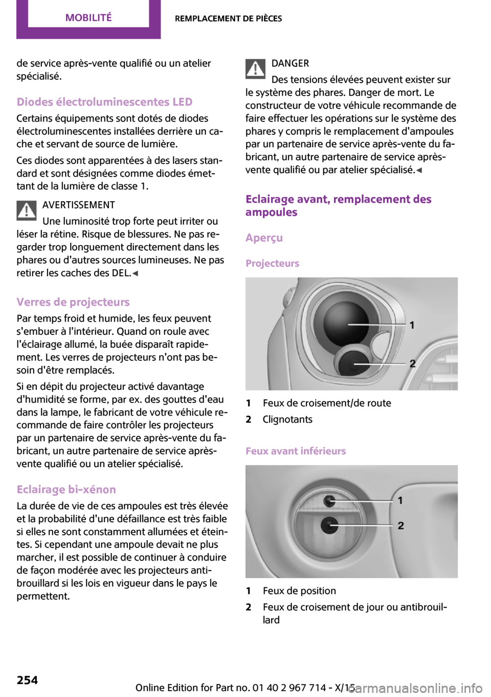 MINI Countryman 2015 Manuel du propriétaire (in French) de service après-vente qualifié ou un atelier
spécialisé.
Diodes électroluminescentes LEDCertains équipements sont dotés de diodes
électroluminescentes installées derrière un ca‐ che et se MINI Countryman 2015 Manuel du propriétaire (in French) de service après-vente qualifié ou un atelier
spécialisé.
Diodes électroluminescentes LEDCertains équipements sont dotés de diodes
électroluminescentes installées derrière un ca‐ che et se
