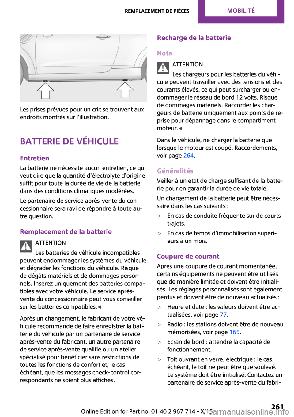 MINI Countryman 2015 Manuel du propriétaire (in French) Les prises prévues pour un cric se trouvent aux
endroits montrés sur lillustration.
Batterie de véhicule Entretien La batterie ne nécessite aucun entretien, ce qui
veut dire que la quantité dé MINI Countryman 2015 Manuel du propriétaire (in French) Les prises prévues pour un cric se trouvent aux
endroits montrés sur lillustration.
Batterie de véhicule Entretien La batterie ne nécessite aucun entretien, ce qui
veut dire que la quantité dé