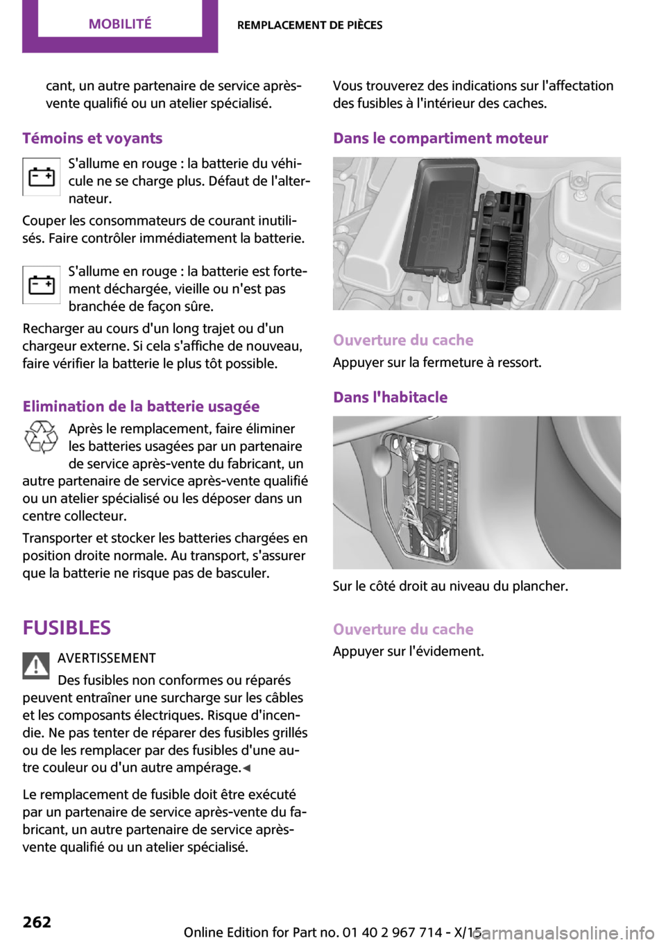 MINI Countryman 2015 Manuel du propriétaire (in French) cant, un autre partenaire de service après-
vente qualifié ou un atelier spécialisé.
Témoins et voyants
Sallume en rouge : la batterie du véhi‐
cule ne se charge plus. Défaut de lalter‐
n MINI Countryman 2015 Manuel du propriétaire (in French) cant, un autre partenaire de service après-
vente qualifié ou un atelier spécialisé.
Témoins et voyants
Sallume en rouge : la batterie du véhi‐
cule ne se charge plus. Défaut de lalter‐
n