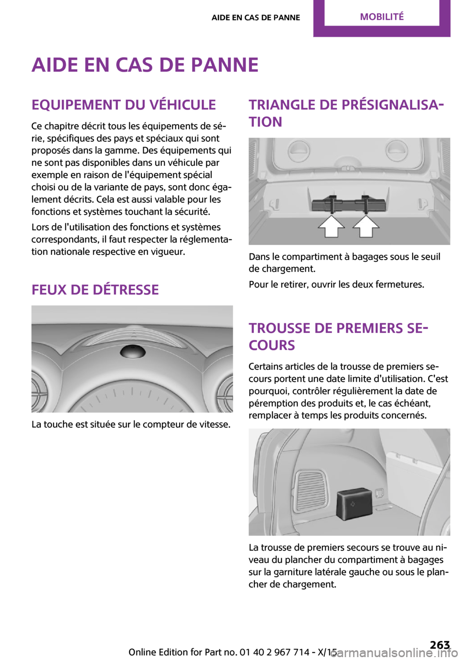 MINI Countryman 2015 Manuel du propriétaire (in French) Aide en cas de panneEquipement du véhicule
Ce chapitre décrit tous les équipements de sé‐
rie, spécifiques des pays et spéciaux qui sont
proposés dans la gamme. Des équipements qui
ne sont p MINI Countryman 2015 Manuel du propriétaire (in French) Aide en cas de panneEquipement du véhicule
Ce chapitre décrit tous les équipements de sé‐
rie, spécifiques des pays et spéciaux qui sont
proposés dans la gamme. Des équipements qui
ne sont p