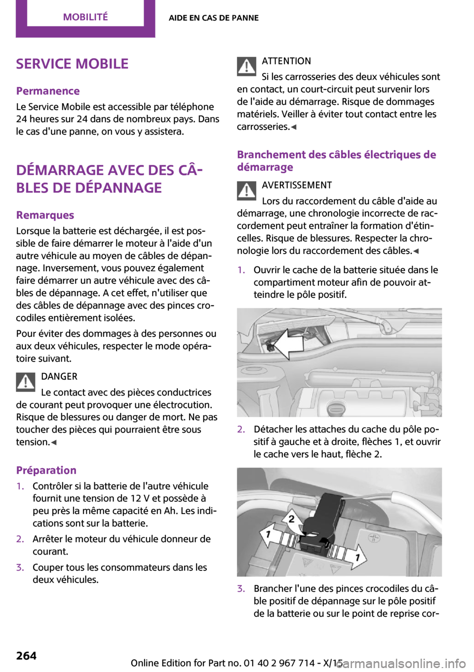 MINI Countryman 2015 Manuel du propriétaire (in French) Service Mobile
Permanence Le Service Mobile est accessible par téléphone
24 heures sur 24 dans de nombreux pays. Dans
le cas dune panne, on vous y assistera.
Démarrage avec des câ‐
bles de dép MINI Countryman 2015 Manuel du propriétaire (in French) Service Mobile
Permanence Le Service Mobile est accessible par téléphone
24 heures sur 24 dans de nombreux pays. Dans
le cas dune panne, on vous y assistera.
Démarrage avec des câ‐
bles de dép