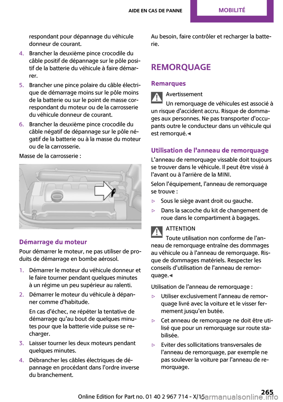 MINI Countryman 2015 Manuel du propriétaire (in French) respondant pour dépannage du véhicule
donneur de courant.4.Brancher la deuxième pince crocodile du
câble positif de dépannage sur le pôle posi‐
tif de la batterie du véhicule à faire démar MINI Countryman 2015 Manuel du propriétaire (in French) respondant pour dépannage du véhicule
donneur de courant.4.Brancher la deuxième pince crocodile du
câble positif de dépannage sur le pôle posi‐
tif de la batterie du véhicule à faire démar