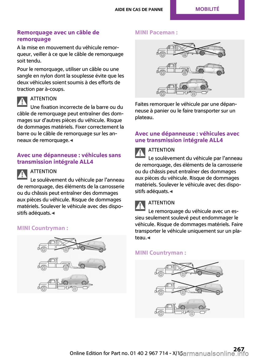 MINI Countryman 2015 Manuel du propriétaire (in French) Remorquage avec un câble de
remorquage
A la mise en mouvement du véhicule remor‐
queur, veiller à ce que le câble de remorquage
soit tendu.
Pour le remorquage, utiliser un câble ou une
sangle e MINI Countryman 2015 Manuel du propriétaire (in French) Remorquage avec un câble de
remorquage
A la mise en mouvement du véhicule remor‐
queur, veiller à ce que le câble de remorquage
soit tendu.
Pour le remorquage, utiliser un câble ou une
sangle e