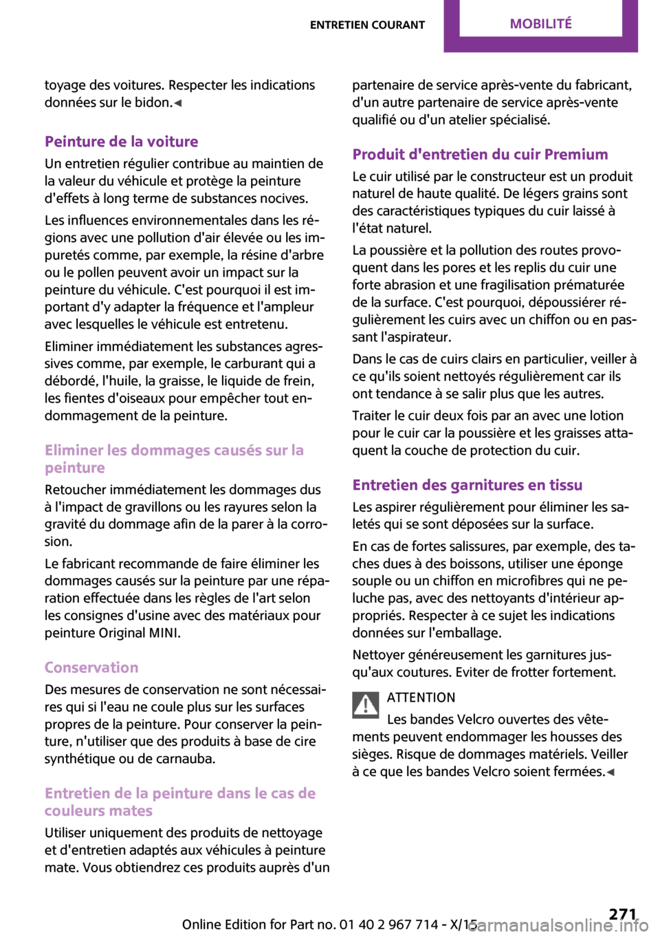 MINI Countryman 2015 Manuel du propriétaire (in French) toyage des voitures. Respecter les indications
données sur le bidon. ◀
Peinture de la voiture Un entretien régulier contribue au maintien de
la valeur du véhicule et protège la peinture deffets MINI Countryman 2015 Manuel du propriétaire (in French) toyage des voitures. Respecter les indications
données sur le bidon. ◀
Peinture de la voiture Un entretien régulier contribue au maintien de
la valeur du véhicule et protège la peinture deffets