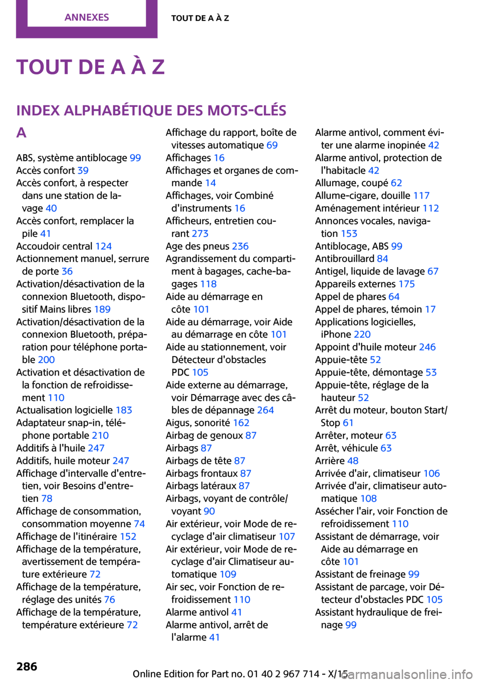 MINI Countryman 2015 Manuel du propriétaire (in French) Tout de A à ZIndex alphabétique des mots-clésA
ABS, système antiblocage 99
Accès confort 39
Accès confort, à respecter dans une station de la‐
vage 40
Accès confort, remplacer la pile MINI Countryman 2015 Manuel du propriétaire (in French) Tout de A à ZIndex alphabétique des mots-clésA
ABS, système antiblocage 99
Accès confort 39
Accès confort, à respecter dans une station de la‐
vage 40
Accès confort, remplacer la pile