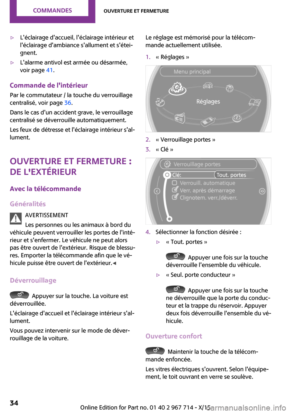 MINI Countryman 2015 Manuel du propriétaire (in French) ▷Léclairage daccueil, léclairage intérieur et
léclairage dambiance sallument et sétei‐
gnent.▷Lalarme antivol est armée ou désarmée,
voir page 41.
Commande de lintérieur
Par l MINI Countryman 2015 Manuel du propriétaire (in French) ▷Léclairage daccueil, léclairage intérieur et
léclairage dambiance sallument et sétei‐
gnent.▷Lalarme antivol est armée ou désarmée,
voir page 41.
Commande de lintérieur
Par l