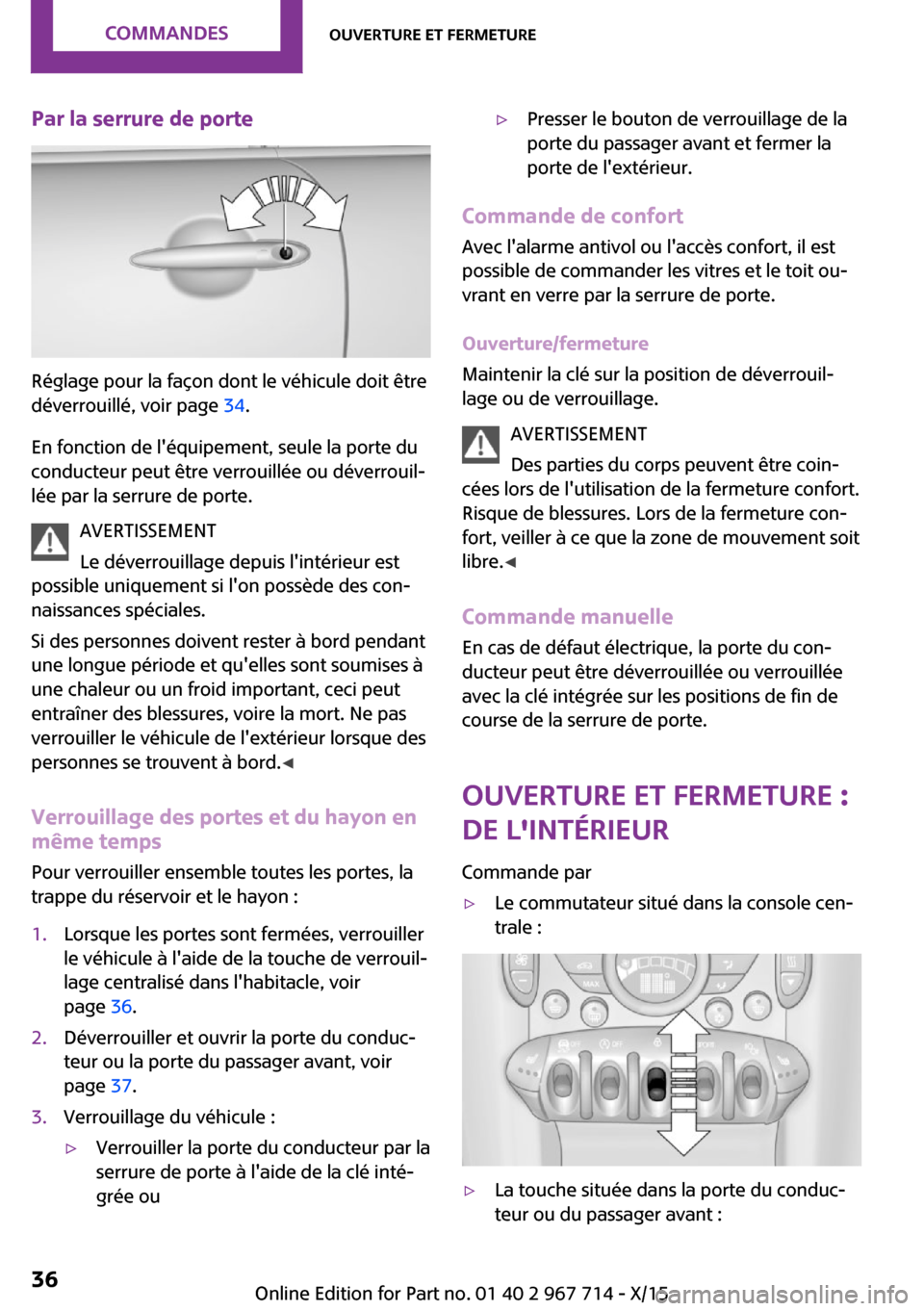 MINI Countryman 2015 Manuel du propriétaire (in French) Par la serrure de porte
Réglage pour la façon dont le véhicule doit être
déverrouillé, voir page 34.
En fonction de léquipement, seule la porte du
conducteur peut être verrouillée ou déver MINI Countryman 2015 Manuel du propriétaire (in French) Par la serrure de porte
Réglage pour la façon dont le véhicule doit être
déverrouillé, voir page 34.
En fonction de léquipement, seule la porte du
conducteur peut être verrouillée ou déver