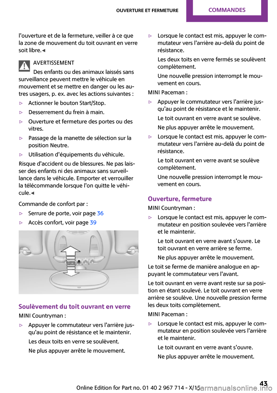 MINI Countryman 2015 Manuel du propriétaire (in French) louverture et de la fermeture, veiller à ce que
la zone de mouvement du toit ouvrant en verre
soit libre. ◀
AVERTISSEMENT
Des enfants ou des animaux laissés sans
surveillance peuvent mettre le v MINI Countryman 2015 Manuel du propriétaire (in French) louverture et de la fermeture, veiller à ce que
la zone de mouvement du toit ouvrant en verre
soit libre. ◀
AVERTISSEMENT
Des enfants ou des animaux laissés sans
surveillance peuvent mettre le v
