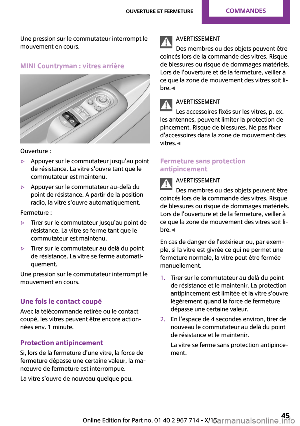 MINI Countryman 2015 Manuel du propriétaire (in French) Une pression sur le commutateur interrompt le
mouvement en cours.
MINI Countryman : vitres arrière
Ouverture :
▷Appuyer sur le commutateur jusquau point
de résistance. La vitre souvre tant que l MINI Countryman 2015 Manuel du propriétaire (in French) Une pression sur le commutateur interrompt le
mouvement en cours.
MINI Countryman : vitres arrière
Ouverture :
▷Appuyer sur le commutateur jusquau point
de résistance. La vitre souvre tant que l