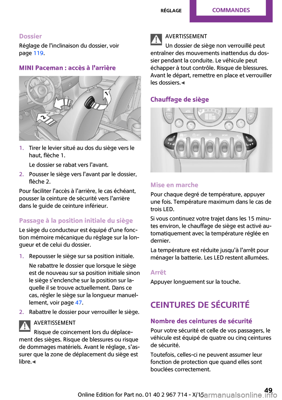 MINI Countryman 2015 Manuel du propriétaire (in French) Dossier
Réglage de linclinaison du dossier, voir
page 119.
MINI Paceman : accès à larrière1.Tirer le levier situé au dos du siège vers le
haut, flèche 1.
Le dossier se rabat vers lavant.2.P MINI Countryman 2015 Manuel du propriétaire (in French) Dossier
Réglage de linclinaison du dossier, voir
page 119.
MINI Paceman : accès à larrière1.Tirer le levier situé au dos du siège vers le
haut, flèche 1.
Le dossier se rabat vers lavant.2.P