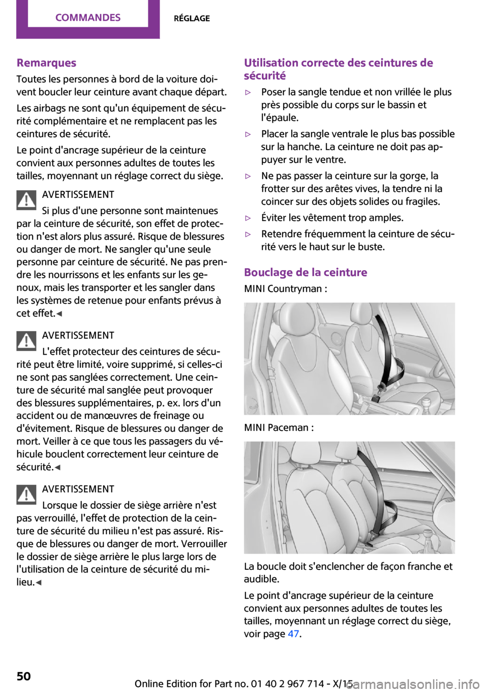 MINI Countryman 2015 Manuel du propriétaire (in French) RemarquesToutes les personnes à bord de la voiture doi‐
vent boucler leur ceinture avant chaque départ.
Les airbags ne sont quun équipement de sécu‐
rité complémentaire et ne remplacent pas MINI Countryman 2015 Manuel du propriétaire (in French) RemarquesToutes les personnes à bord de la voiture doi‐
vent boucler leur ceinture avant chaque départ.
Les airbags ne sont quun équipement de sécu‐
rité complémentaire et ne remplacent pas