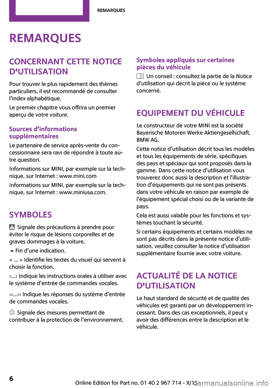 MINI Countryman 2015  Manuel du propriétaire (in French) RemarquesConcernant cette notice
dutilisation
Pour trouver le plus rapidement des thèmes
particuliers, il est recommandé de consulter
lindex alphabétique.
Le premier chapitre vous offrira un prem