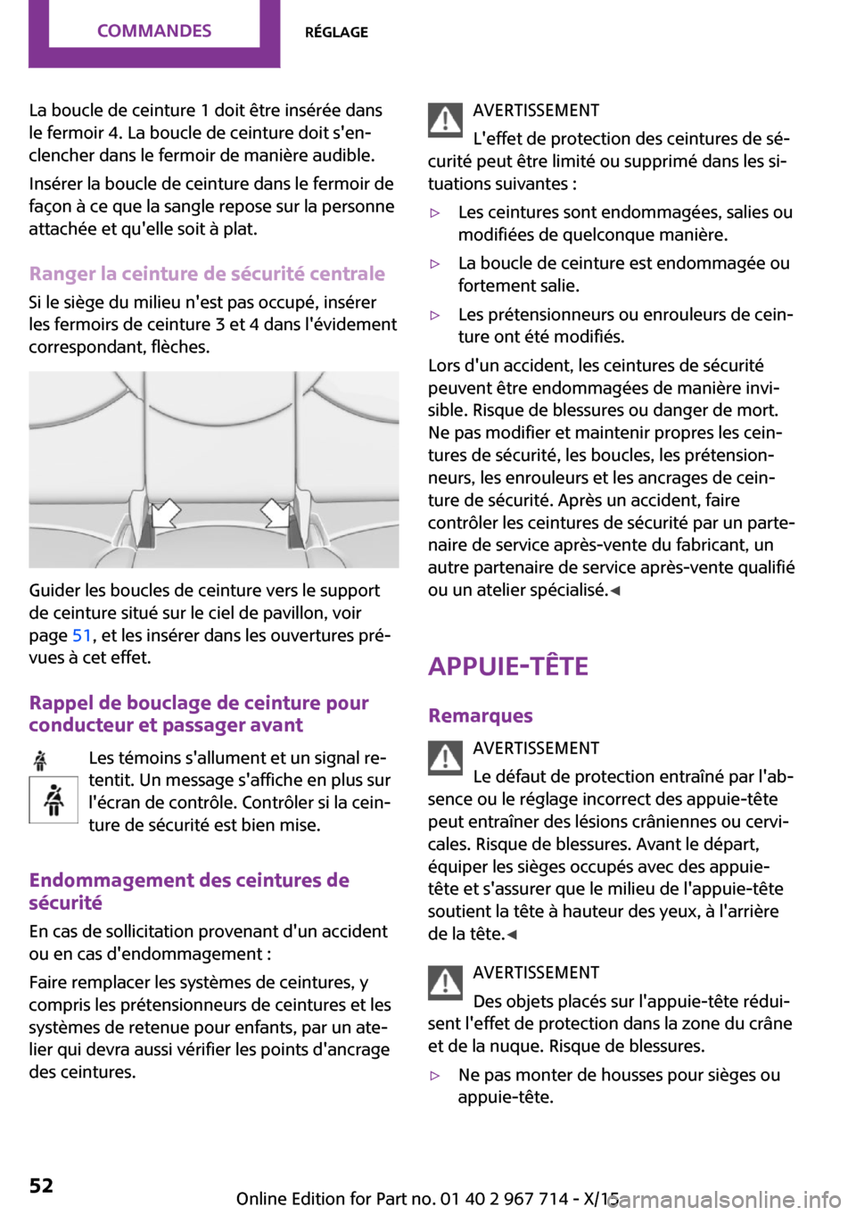MINI Countryman 2015 Manuel du propriétaire (in French) La boucle de ceinture 1 doit être insérée dans
le fermoir 4. La boucle de ceinture doit sen‐
clencher dans le fermoir de manière audible.
Insérer la boucle de ceinture dans le fermoir de
faço MINI Countryman 2015 Manuel du propriétaire (in French) La boucle de ceinture 1 doit être insérée dans
le fermoir 4. La boucle de ceinture doit sen‐
clencher dans le fermoir de manière audible.
Insérer la boucle de ceinture dans le fermoir de
faço