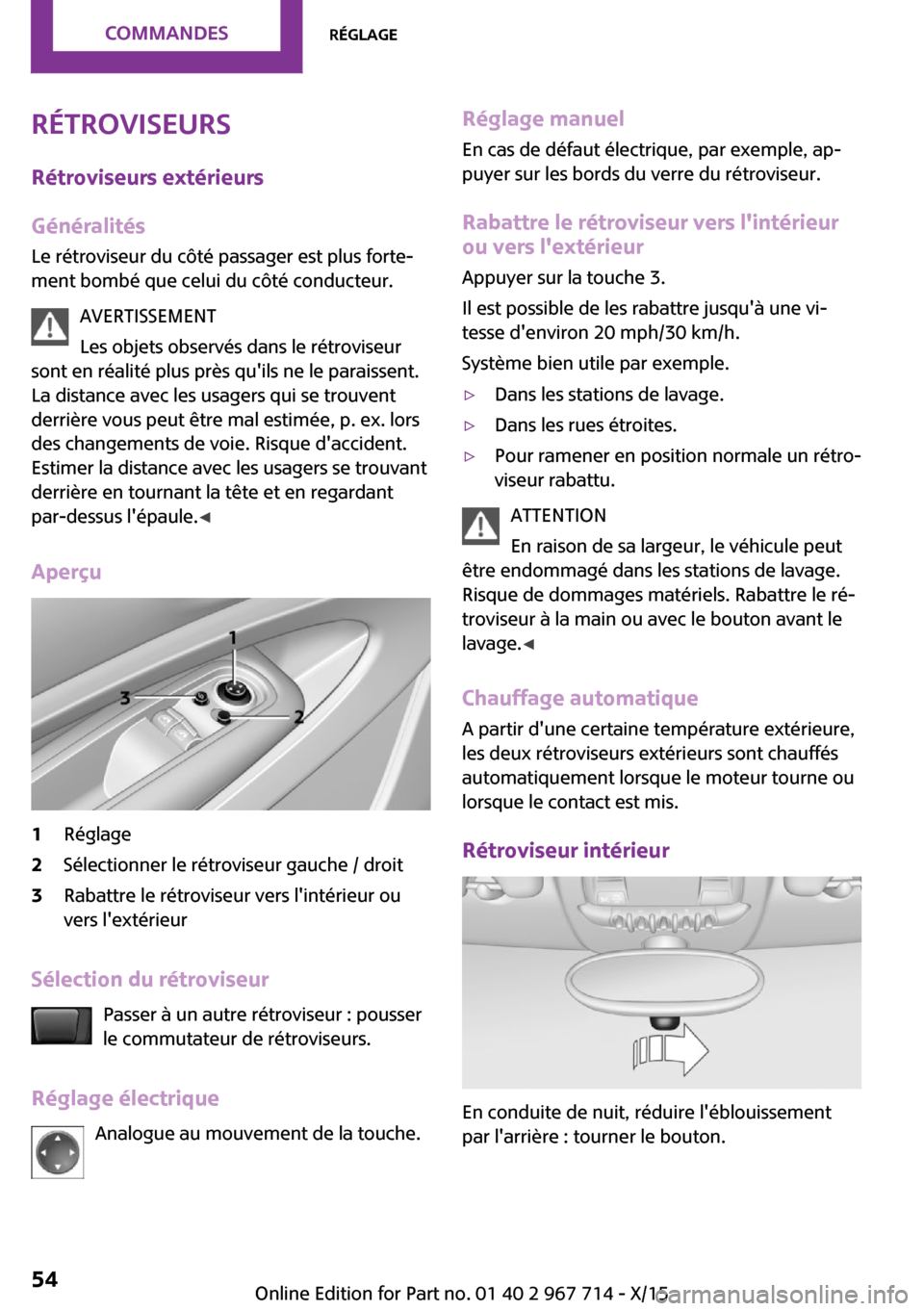 MINI Countryman 2015 Manuel du propriétaire (in French) Rétroviseurs
Rétroviseurs extérieurs
Généralités Le rétroviseur du côté passager est plus forte‐
ment bombé que celui du côté conducteur.
AVERTISSEMENT
Les objets observés dans le rétr MINI Countryman 2015 Manuel du propriétaire (in French) Rétroviseurs
Rétroviseurs extérieurs
Généralités Le rétroviseur du côté passager est plus forte‐
ment bombé que celui du côté conducteur.
AVERTISSEMENT
Les objets observés dans le rétr