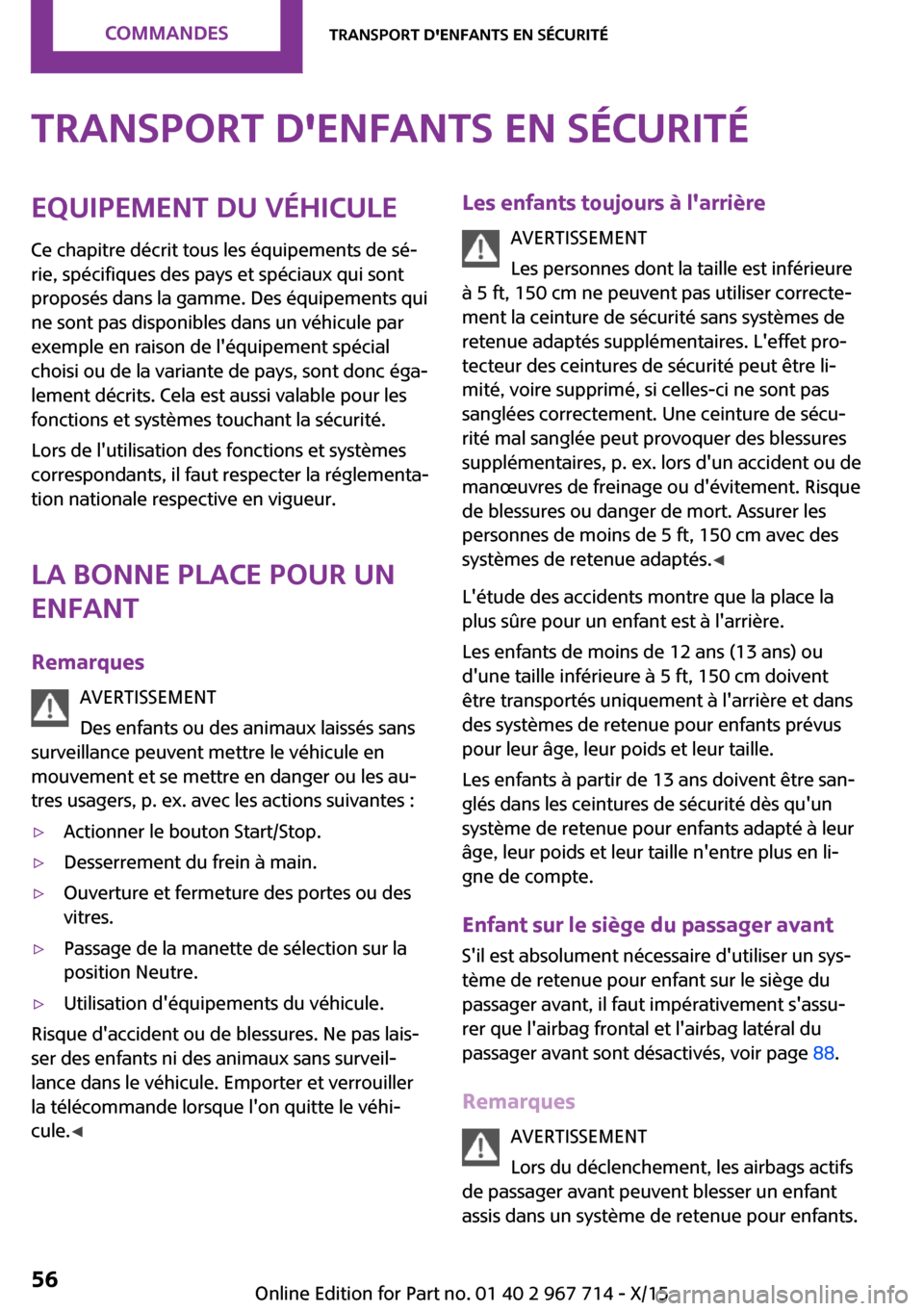 MINI Countryman 2015 Manuel du propriétaire (in French) Transport denfants en sécuritéEquipement du véhicule
Ce chapitre décrit tous les équipements de sé‐
rie, spécifiques des pays et spéciaux qui sont
proposés dans la gamme. Des équipements MINI Countryman 2015 Manuel du propriétaire (in French) Transport denfants en sécuritéEquipement du véhicule
Ce chapitre décrit tous les équipements de sé‐
rie, spécifiques des pays et spéciaux qui sont
proposés dans la gamme. Des équipements