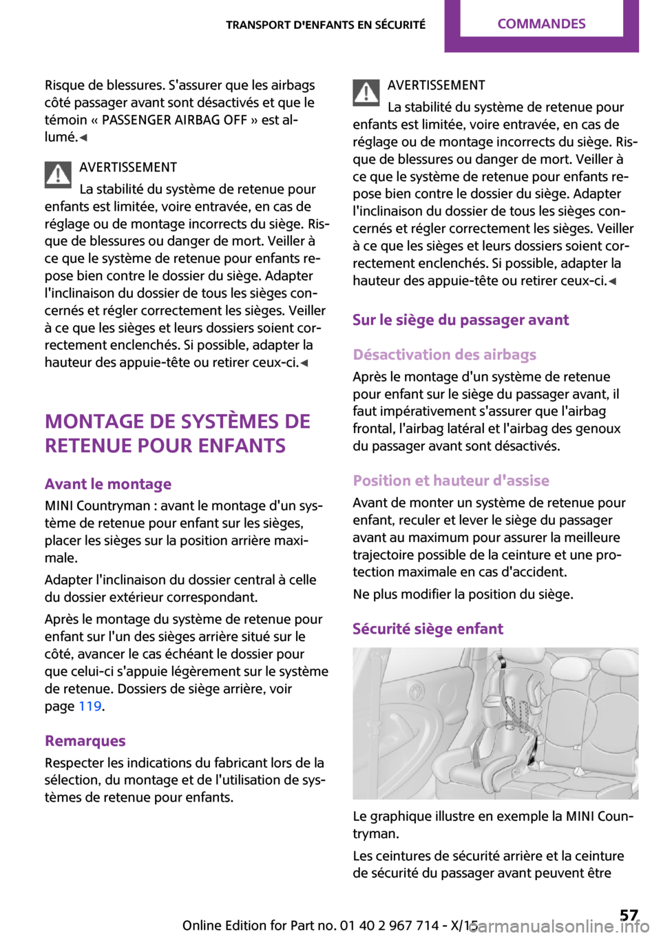 MINI Countryman 2015 Manuel du propriétaire (in French) Risque de blessures. Sassurer que les airbags
côté passager avant sont désactivés et que le
témoin « PASSENGER AIRBAG OFF » est al‐
lumé. ◀
AVERTISSEMENT
La stabilité du système de rete MINI Countryman 2015 Manuel du propriétaire (in French) Risque de blessures. Sassurer que les airbags
côté passager avant sont désactivés et que le
témoin « PASSENGER AIRBAG OFF » est al‐
lumé. ◀
AVERTISSEMENT
La stabilité du système de rete