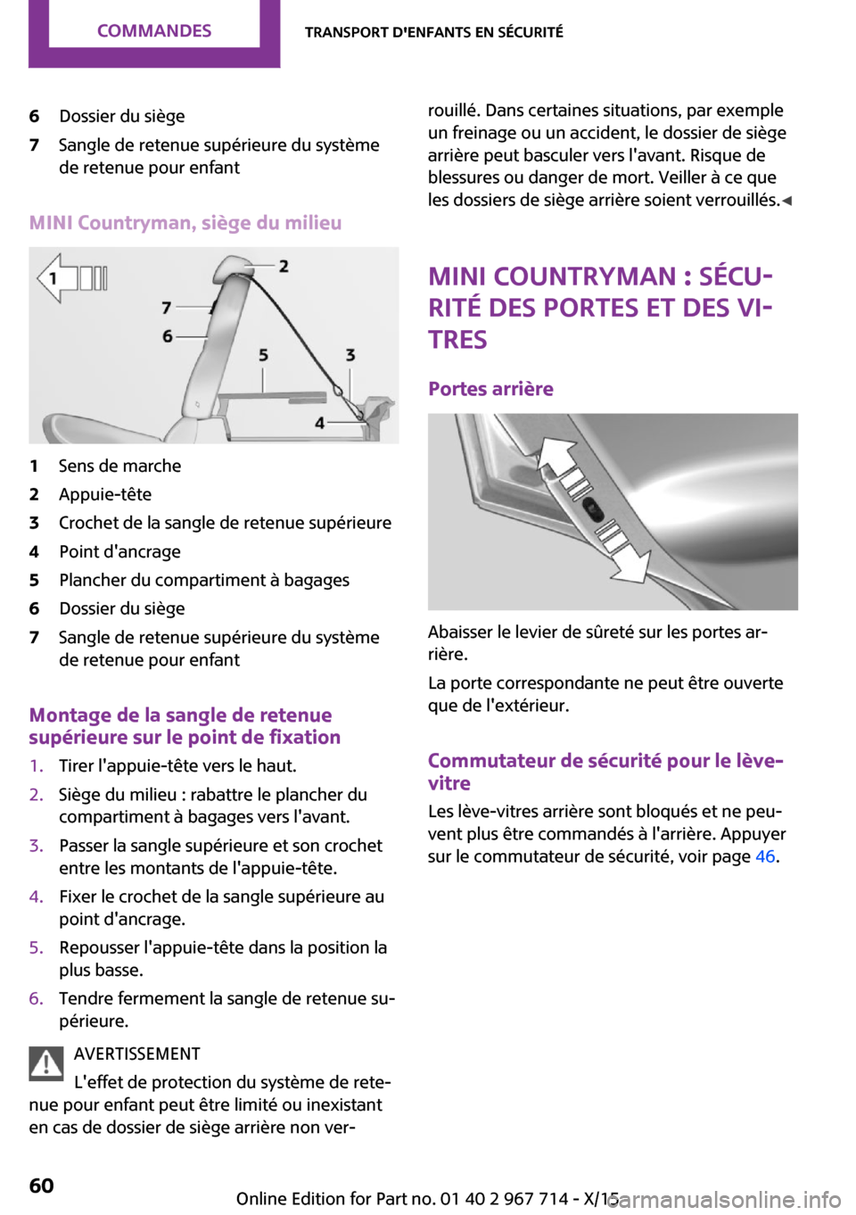 MINI Countryman 2015 Manuel du propriétaire (in French) 6Dossier du siège7Sangle de retenue supérieure du système
de retenue pour enfant
MINI Countryman, siège du milieu
1Sens de marche2Appuie-tête3Crochet de la sangle de retenue supérieure4Point da MINI Countryman 2015 Manuel du propriétaire (in French) 6Dossier du siège7Sangle de retenue supérieure du système
de retenue pour enfant
MINI Countryman, siège du milieu
1Sens de marche2Appuie-tête3Crochet de la sangle de retenue supérieure4Point da