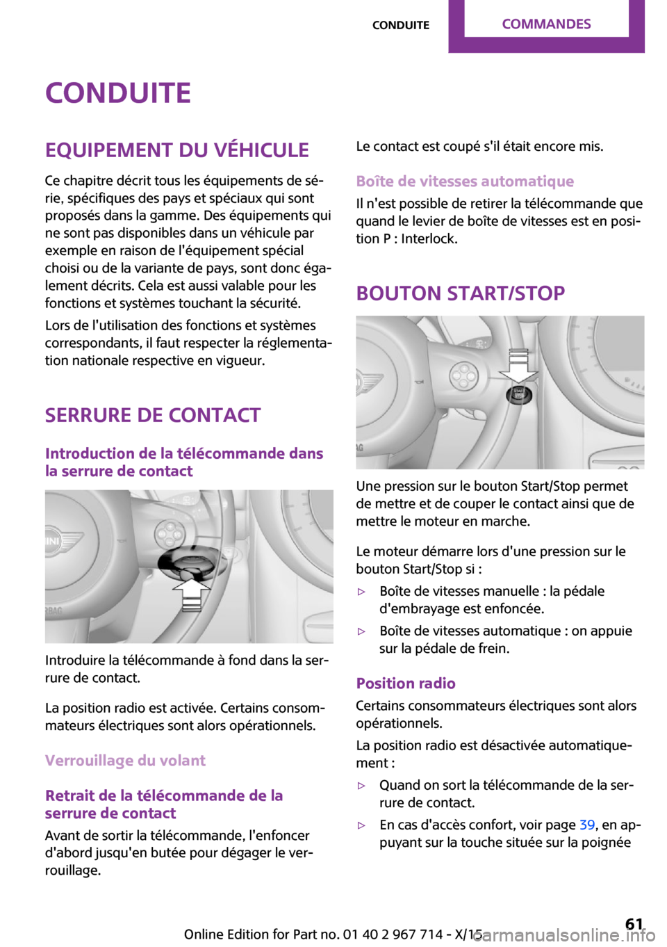 MINI Countryman 2015 Manuel du propriétaire (in French) ConduiteEquipement du véhicule
Ce chapitre décrit tous les équipements de sé‐
rie, spécifiques des pays et spéciaux qui sont
proposés dans la gamme. Des équipements qui
ne sont pas disponibl MINI Countryman 2015 Manuel du propriétaire (in French) ConduiteEquipement du véhicule
Ce chapitre décrit tous les équipements de sé‐
rie, spécifiques des pays et spéciaux qui sont
proposés dans la gamme. Des équipements qui
ne sont pas disponibl
