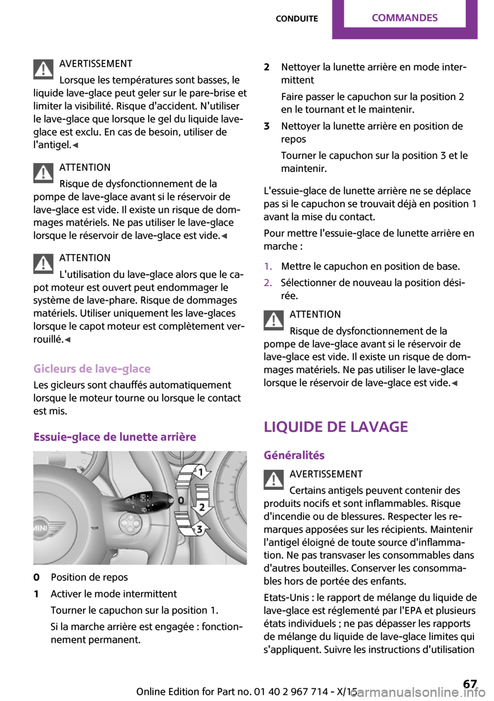 MINI Countryman 2015 Manuel du propriétaire (in French) AVERTISSEMENT
Lorsque les températures sont basses, le
liquide lave-glace peut geler sur le pare-brise et
limiter la visibilité. Risque daccident. Nutiliser
le lave-glace que lorsque le gel du liq MINI Countryman 2015 Manuel du propriétaire (in French) AVERTISSEMENT
Lorsque les températures sont basses, le
liquide lave-glace peut geler sur le pare-brise et
limiter la visibilité. Risque daccident. Nutiliser
le lave-glace que lorsque le gel du liq