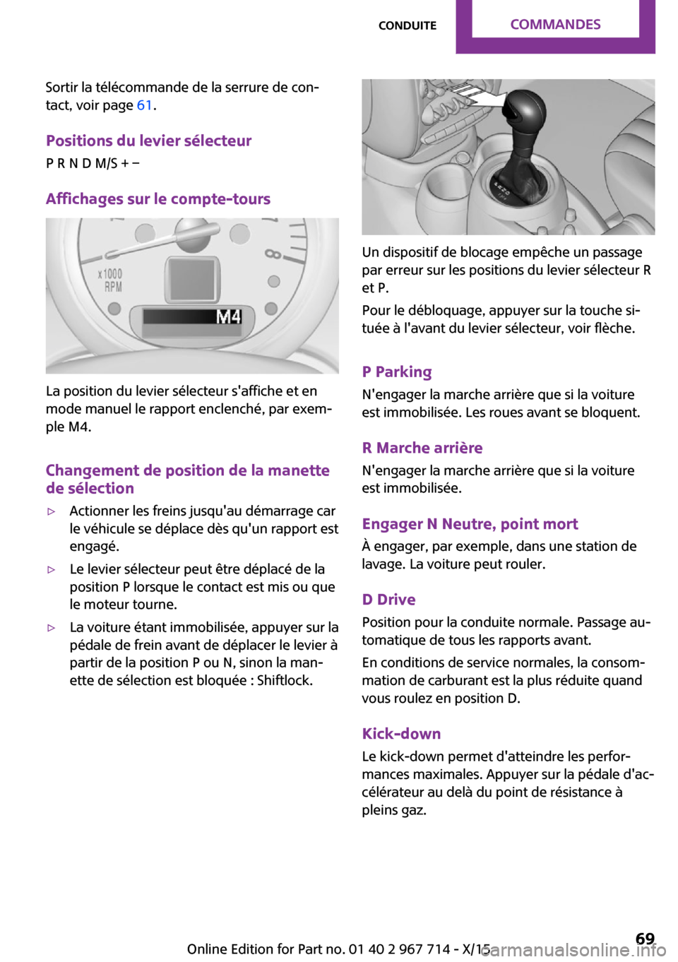 MINI Countryman 2015 Manuel du propriétaire (in French) Sortir la télécommande de la serrure de con‐
tact, voir page 61.
Positions du levier sélecteur
P R N D M/S + –
Affichages sur le compte-tours
La position du levier sélecteur saffiche et en
m MINI Countryman 2015 Manuel du propriétaire (in French) Sortir la télécommande de la serrure de con‐
tact, voir page 61.
Positions du levier sélecteur
P R N D M/S + –
Affichages sur le compte-tours
La position du levier sélecteur saffiche et en
m