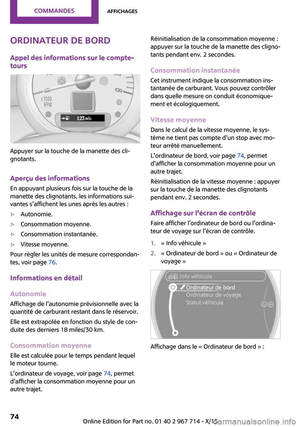 MINI Countryman 2015 Manuel du propriétaire (in French) Ordinateur de bord
Appel des informations sur le compte-
tours
Appuyer sur la touche de la manette des cli‐
gnotants.
Aperçu des informations
En appuyant plusieurs fois sur la touche de la
manette MINI Countryman 2015 Manuel du propriétaire (in French) Ordinateur de bord
Appel des informations sur le compte-
tours
Appuyer sur la touche de la manette des cli‐
gnotants.
Aperçu des informations
En appuyant plusieurs fois sur la touche de la
manette
