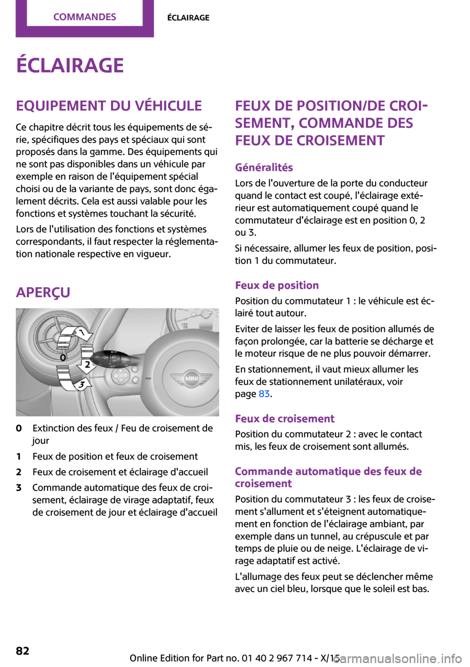 MINI Countryman 2015 Manuel du propriétaire (in French) ÉclairageEquipement du véhiculeCe chapitre décrit tous les équipements de sé‐
rie, spécifiques des pays et spéciaux qui sont
proposés dans la gamme. Des équipements qui
ne sont pas disponib MINI Countryman 2015 Manuel du propriétaire (in French) ÉclairageEquipement du véhiculeCe chapitre décrit tous les équipements de sé‐
rie, spécifiques des pays et spéciaux qui sont
proposés dans la gamme. Des équipements qui
ne sont pas disponib