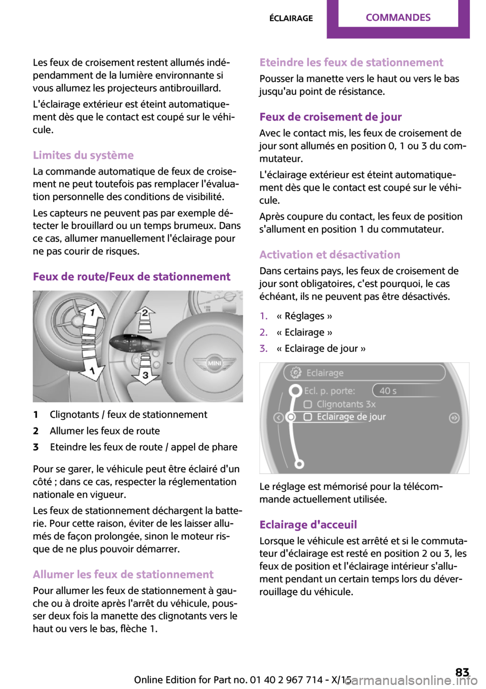 MINI Countryman 2015 Manuel du propriétaire (in French) Les feux de croisement restent allumés indé‐
pendamment de la lumière environnante si
vous allumez les projecteurs antibrouillard.
Léclairage extérieur est éteint automatique‐
ment dès que MINI Countryman 2015 Manuel du propriétaire (in French) Les feux de croisement restent allumés indé‐
pendamment de la lumière environnante si
vous allumez les projecteurs antibrouillard.
Léclairage extérieur est éteint automatique‐
ment dès que