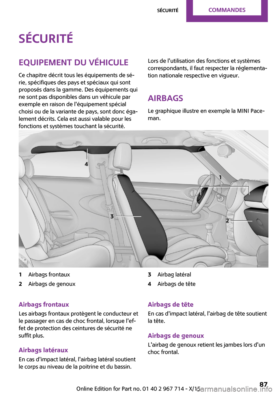 MINI Countryman 2015 Manuel du propriétaire (in French) SécuritéEquipement du véhicule
Ce chapitre décrit tous les équipements de sé‐
rie, spécifiques des pays et spéciaux qui sont
proposés dans la gamme. Des équipements qui
ne sont pas disponi MINI Countryman 2015 Manuel du propriétaire (in French) SécuritéEquipement du véhicule
Ce chapitre décrit tous les équipements de sé‐
rie, spécifiques des pays et spéciaux qui sont
proposés dans la gamme. Des équipements qui
ne sont pas disponi
