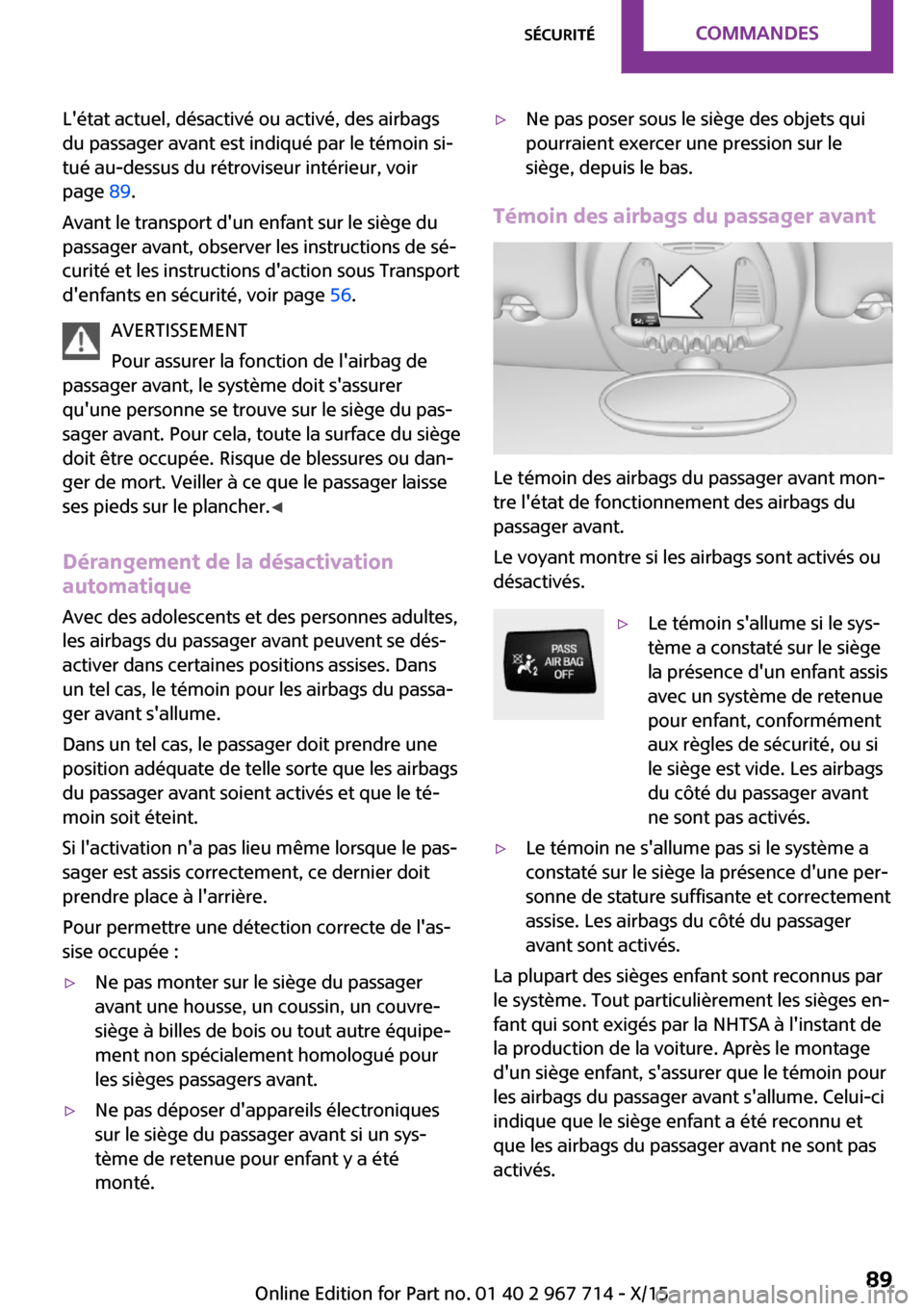MINI Countryman 2015 Manuel du propriétaire (in French) Létat actuel, désactivé ou activé, des airbags
du passager avant est indiqué par le témoin si‐
tué au-dessus du rétroviseur intérieur, voir
page 89.
Avant le transport dun enfant sur le MINI Countryman 2015 Manuel du propriétaire (in French) Létat actuel, désactivé ou activé, des airbags
du passager avant est indiqué par le témoin si‐
tué au-dessus du rétroviseur intérieur, voir
page 89.
Avant le transport dun enfant sur le