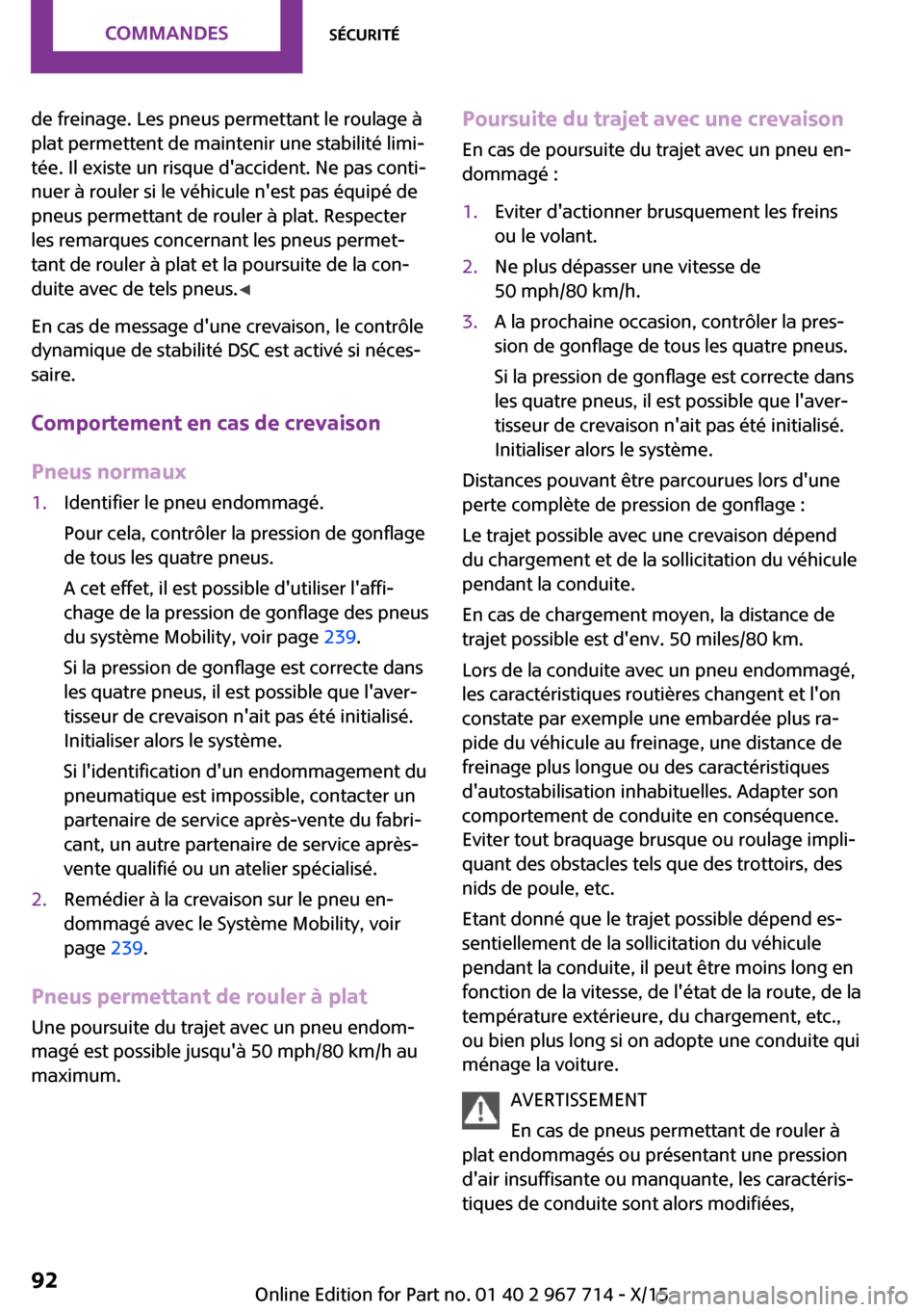 MINI Countryman 2015 Manuel du propriétaire (in French) de freinage. Les pneus permettant le roulage à
plat permettent de maintenir une stabilité limi‐
tée. Il existe un risque daccident. Ne pas conti‐
nuer à rouler si le véhicule nest pas équi MINI Countryman 2015 Manuel du propriétaire (in French) de freinage. Les pneus permettant le roulage à
plat permettent de maintenir une stabilité limi‐
tée. Il existe un risque daccident. Ne pas conti‐
nuer à rouler si le véhicule nest pas équi