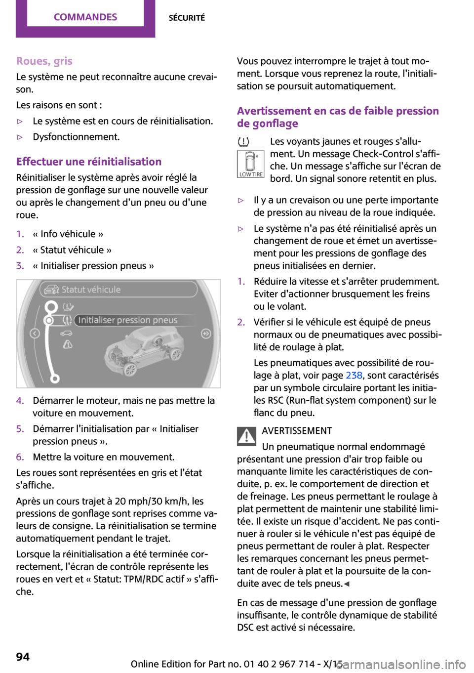 MINI Countryman 2015 Manuel du propriétaire (in French) Roues, gris
Le système ne peut reconnaître aucune crevai‐
son.
Les raisons en sont :▷Le système est en cours de réinitialisation.▷Dysfonctionnement.
Effectuer une réinitialisation
Réinitia MINI Countryman 2015 Manuel du propriétaire (in French) Roues, gris
Le système ne peut reconnaître aucune crevai‐
son.
Les raisons en sont :▷Le système est en cours de réinitialisation.▷Dysfonctionnement.
Effectuer une réinitialisation
Réinitia