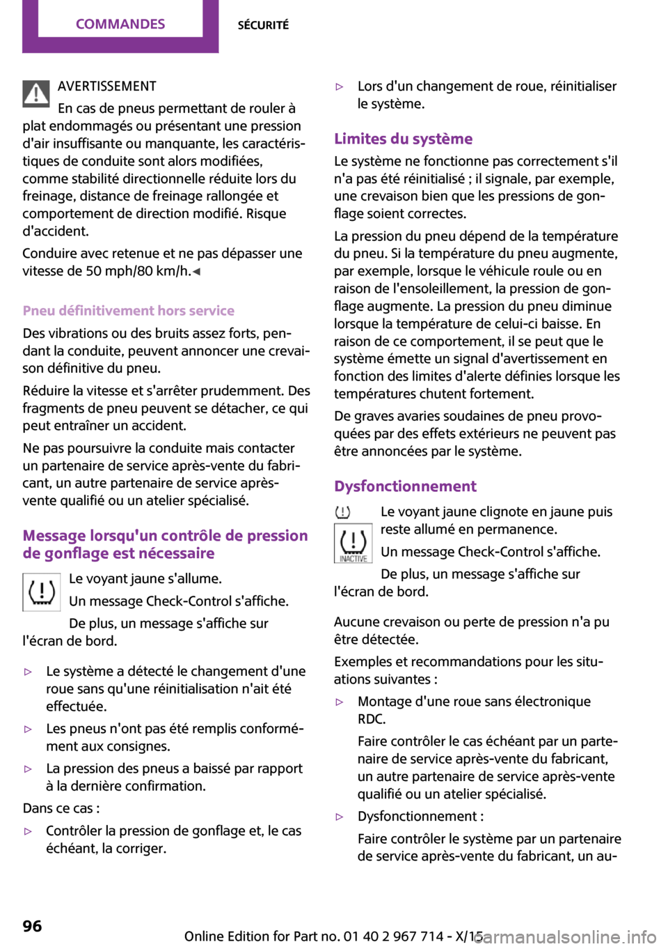 MINI Countryman 2015 Manuel du propriétaire (in French) AVERTISSEMENT
En cas de pneus permettant de rouler à
plat endommagés ou présentant une pression
dair insuffisante ou manquante, les caractéris‐
tiques de conduite sont alors modifiées,
comme s MINI Countryman 2015 Manuel du propriétaire (in French) AVERTISSEMENT
En cas de pneus permettant de rouler à
plat endommagés ou présentant une pression
dair insuffisante ou manquante, les caractéris‐
tiques de conduite sont alors modifiées,
comme s