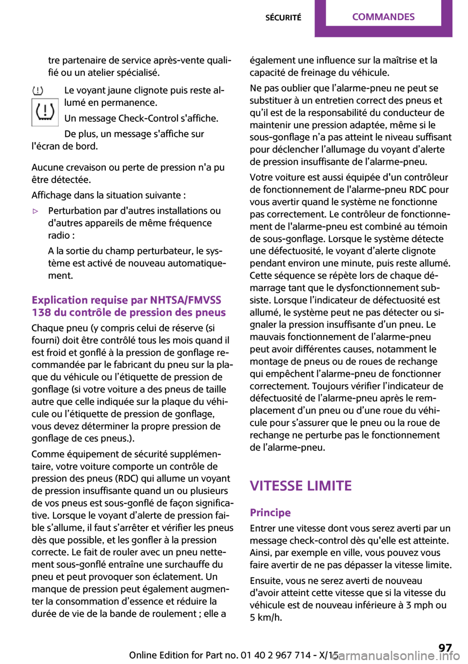 MINI Countryman 2015 Manuel du propriétaire (in French) tre partenaire de service après-vente quali‐
fié ou un atelier spécialisé.
Le voyant jaune clignote puis reste al‐
lumé en permanence.
Un message Check-Control saffiche.
De plus, un message MINI Countryman 2015 Manuel du propriétaire (in French) tre partenaire de service après-vente quali‐
fié ou un atelier spécialisé.
Le voyant jaune clignote puis reste al‐
lumé en permanence.
Un message Check-Control saffiche.
De plus, un message