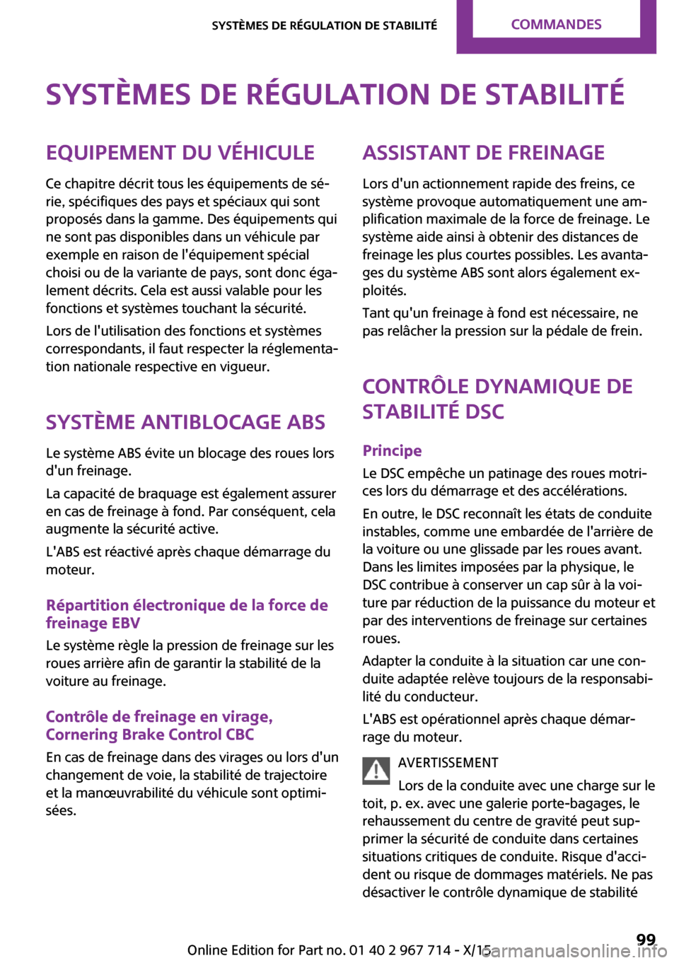 MINI Countryman 2015 Manuel du propriétaire (in French) Systèmes de régulation de stabilitéEquipement du véhicule
Ce chapitre décrit tous les équipements de sé‐
rie, spécifiques des pays et spéciaux qui sont
proposés dans la gamme. Des équipem MINI Countryman 2015 Manuel du propriétaire (in French) Systèmes de régulation de stabilitéEquipement du véhicule
Ce chapitre décrit tous les équipements de sé‐
rie, spécifiques des pays et spéciaux qui sont
proposés dans la gamme. Des équipem