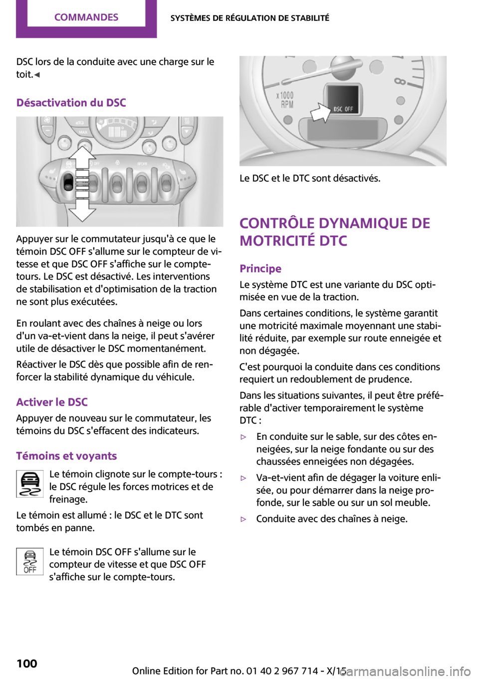 MINI Countryman 2015 Manuel du propriétaire (in French) DSC lors de la conduite avec une charge sur le
toit. ◀
Désactivation du DSC
Appuyer sur le commutateur jusquà ce que le
témoin DSC OFF sallume sur le compteur de vi‐
tesse et que DSC OFF saf MINI Countryman 2015 Manuel du propriétaire (in French) DSC lors de la conduite avec une charge sur le
toit. ◀
Désactivation du DSC
Appuyer sur le commutateur jusquà ce que le
témoin DSC OFF sallume sur le compteur de vi‐
tesse et que DSC OFF saf